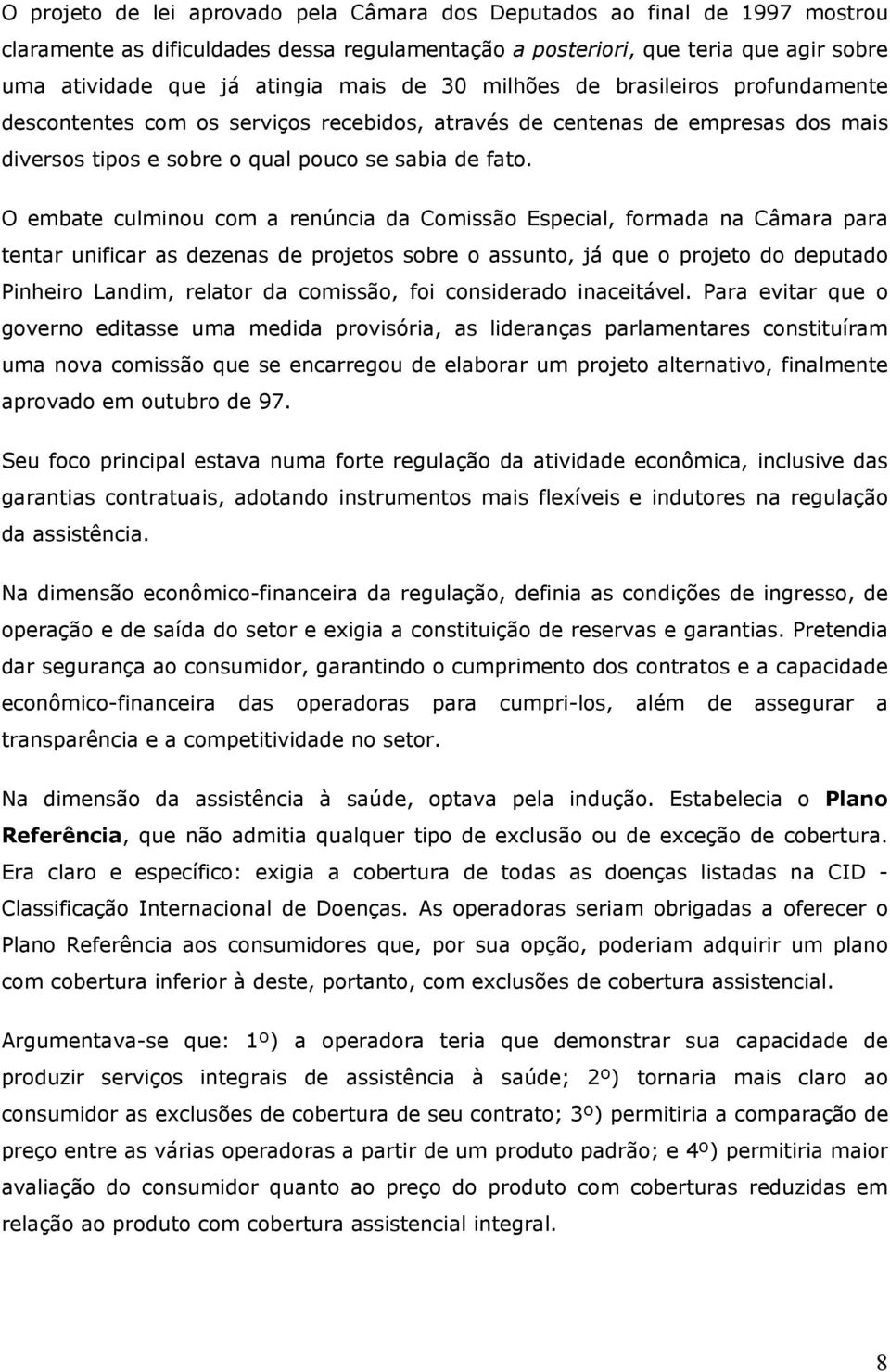 O embate culminou com a renúncia da Comissão Especial, formada na Câmara para tentar unificar as dezenas de projetos sobre o assunto, já que o projeto do deputado Pinheiro Landim, relator da