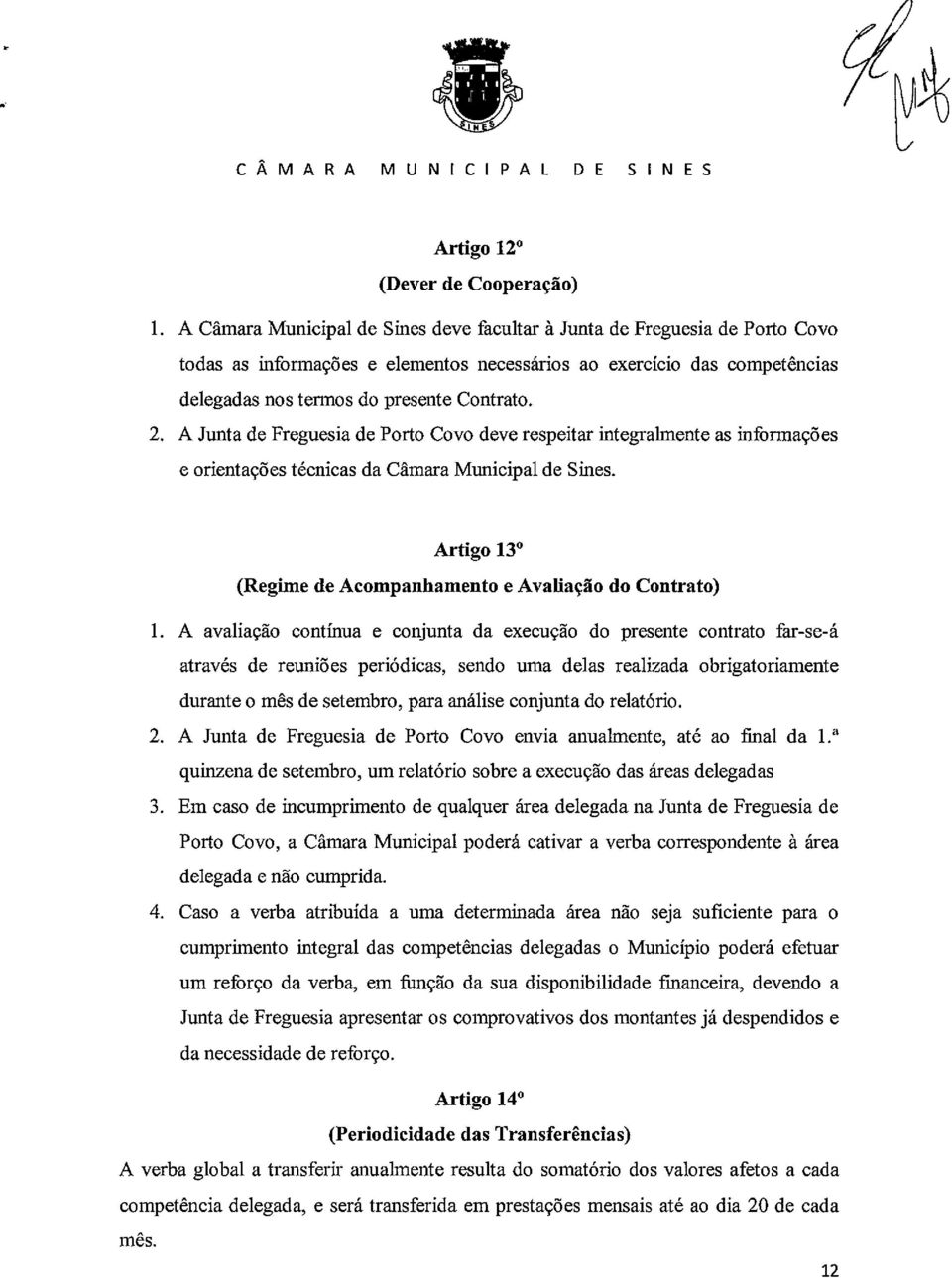 A Junta de Freguesia de Porto Covo deve respeitar integralmente as informações e orientações técnicas da Câmara Municipal de Sines. Artigo 13 (Regime de Acompanhamento e Avaliação do Contrato) 1.