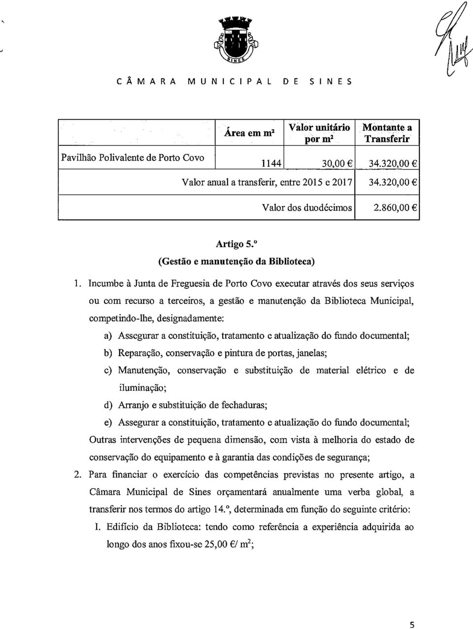 Incumbe à Junta de Freguesia de Porto Covo executar através dos seus serviços ou com recurso a terceiros, a gestão e manutenção da Biblioteca Municipal, competindo-lhe, designadamente: a) Assegurar a