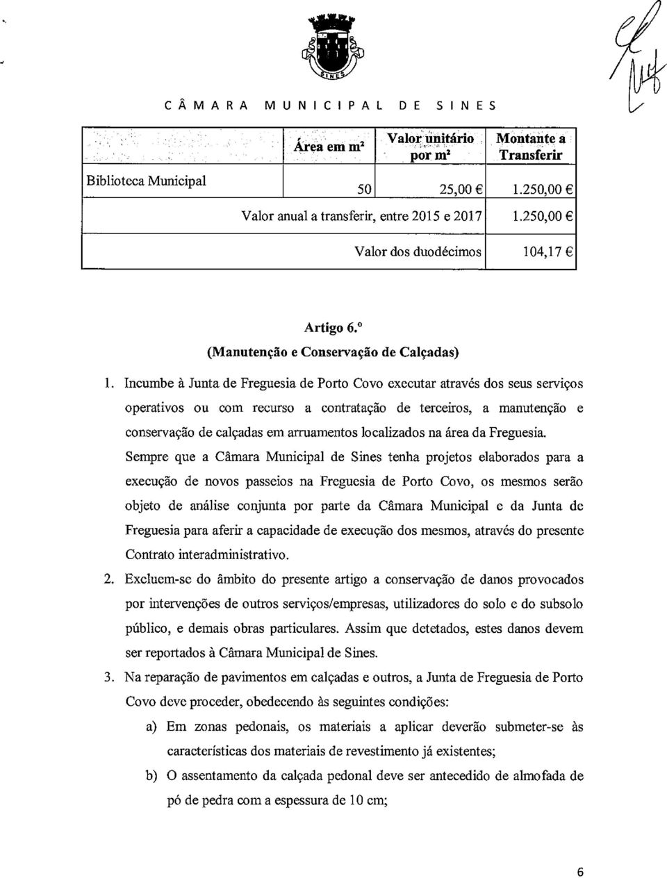 Incumbe à Junta de Freguesia de Porto Covo executar através dos seus serviços operativos ou com recurso a contratação de terceiros, a manutenção e conservação de calçadas em arruamentos localizados