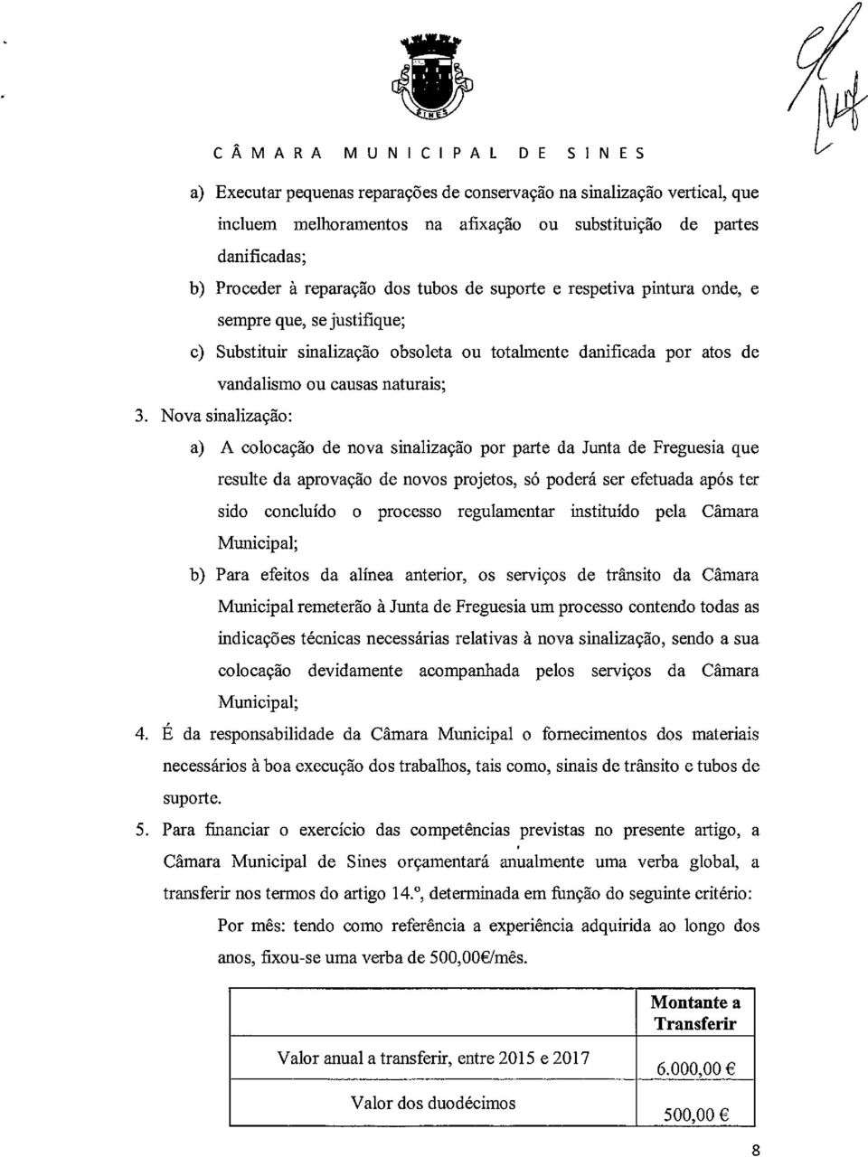 Nova sinalização: vandalismo ou causas naturais; a) A colocação de nova sinalização por parte da Junta de Freguesia que resulte da aprovação de novos projetos, só poderá ser efetuada após ter sido