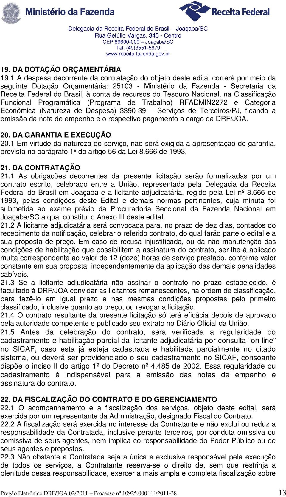 recursos do Tesouro Nacional, na Classificação Funcional Programática (Programa de Trabalho) RFADMIN2272 e Categoria Econômica (Natureza de Despesa) 3390-39 Serviços de Terceiros/PJ, ficando a