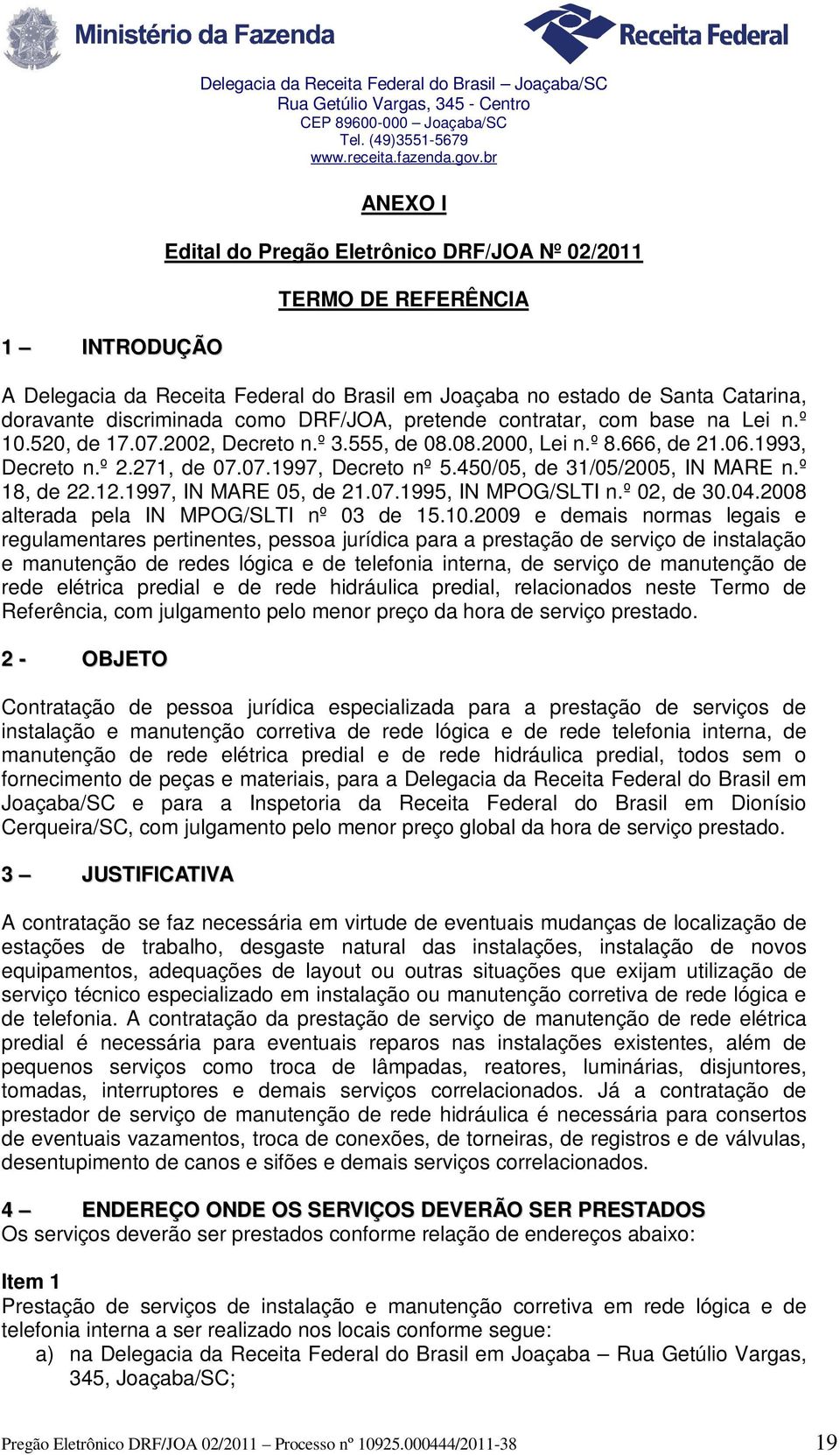 271, de 07.07.1997, Decreto nº 5.450/05, de 31/05/2005, IN MARE n.º 18, de 22.12.1997, IN MARE 05, de 21.07.1995, IN MPOG/SLTI n.º 02, de 30.04.2008 alterada pela IN MPOG/SLTI nº 03 de 15.10.