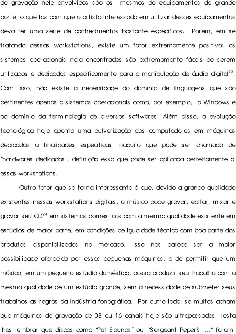 Porém, em se tratando dessas workstations, existe um fator extremamente pos itivo: os sistemas operacionais nela encontr ados são extr emamente fáceis de s er em utilizados e dedicados