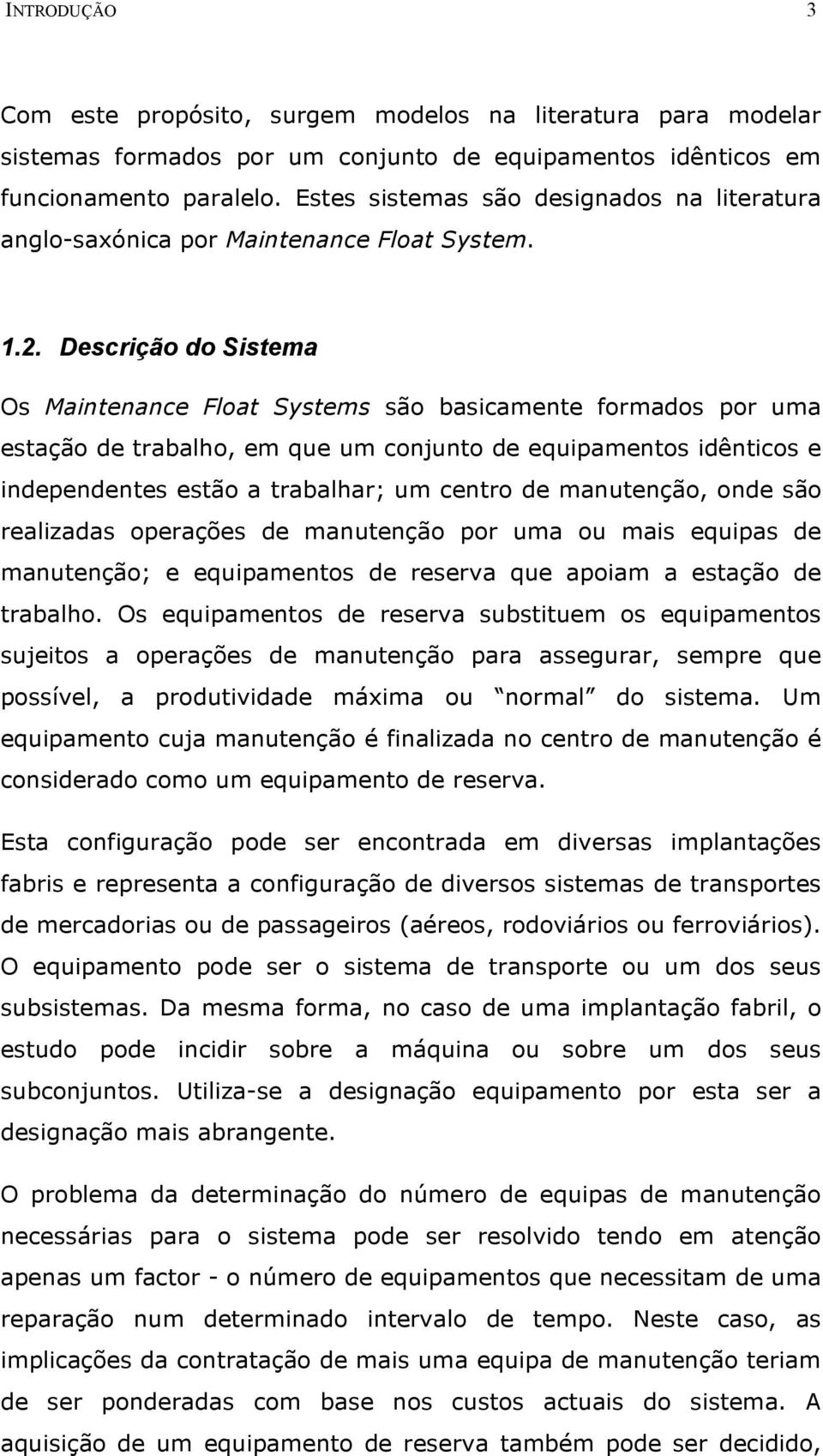 esão a rabalhar; um cenro de manuenção, onde são realizadas operações de manuenção por uma ou mais equipas de manuenção; e equipamenos de reserva que apoiam a esação de rabalho Os equipamenos de