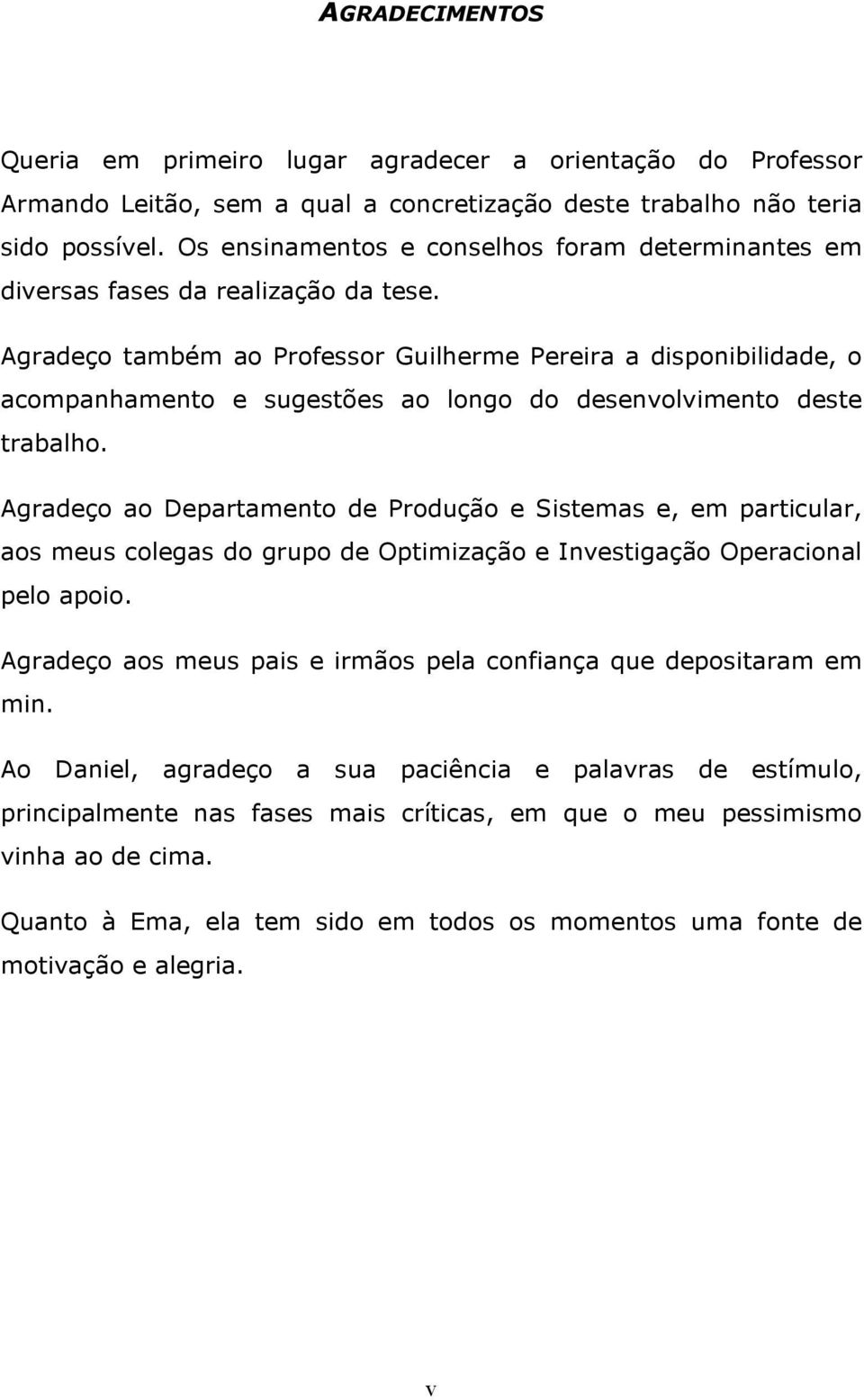 Produção e Sisemas e, em paricular, aos meus colegas do grupo de Opimização e Invesigação Operacional pelo apoio gradeço aos meus pais e irmãos pela coniança que deposiaram em min o Daniel,