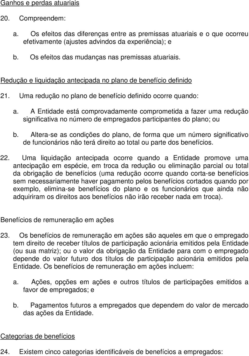 A Entidade está comprovadamente comprometida a fazer uma redução significativa no número de empregados participantes do plano; ou b.