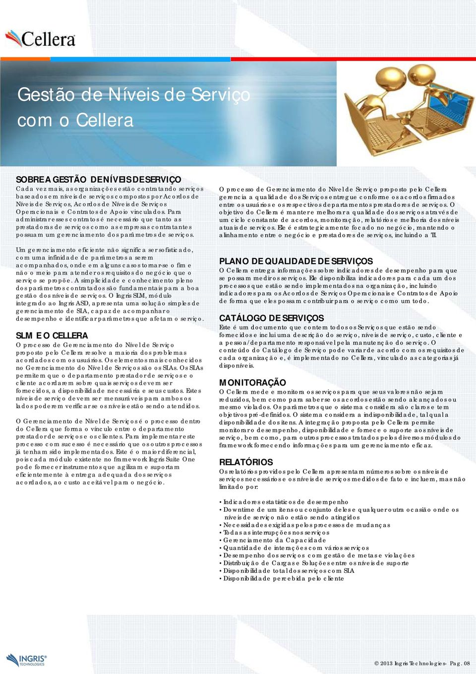 Para administrar esses contratos é necessário que tanto as prestadoras de serviços como as empresas contratantes possuam um gerenciamento dos parâmetros de serviços.