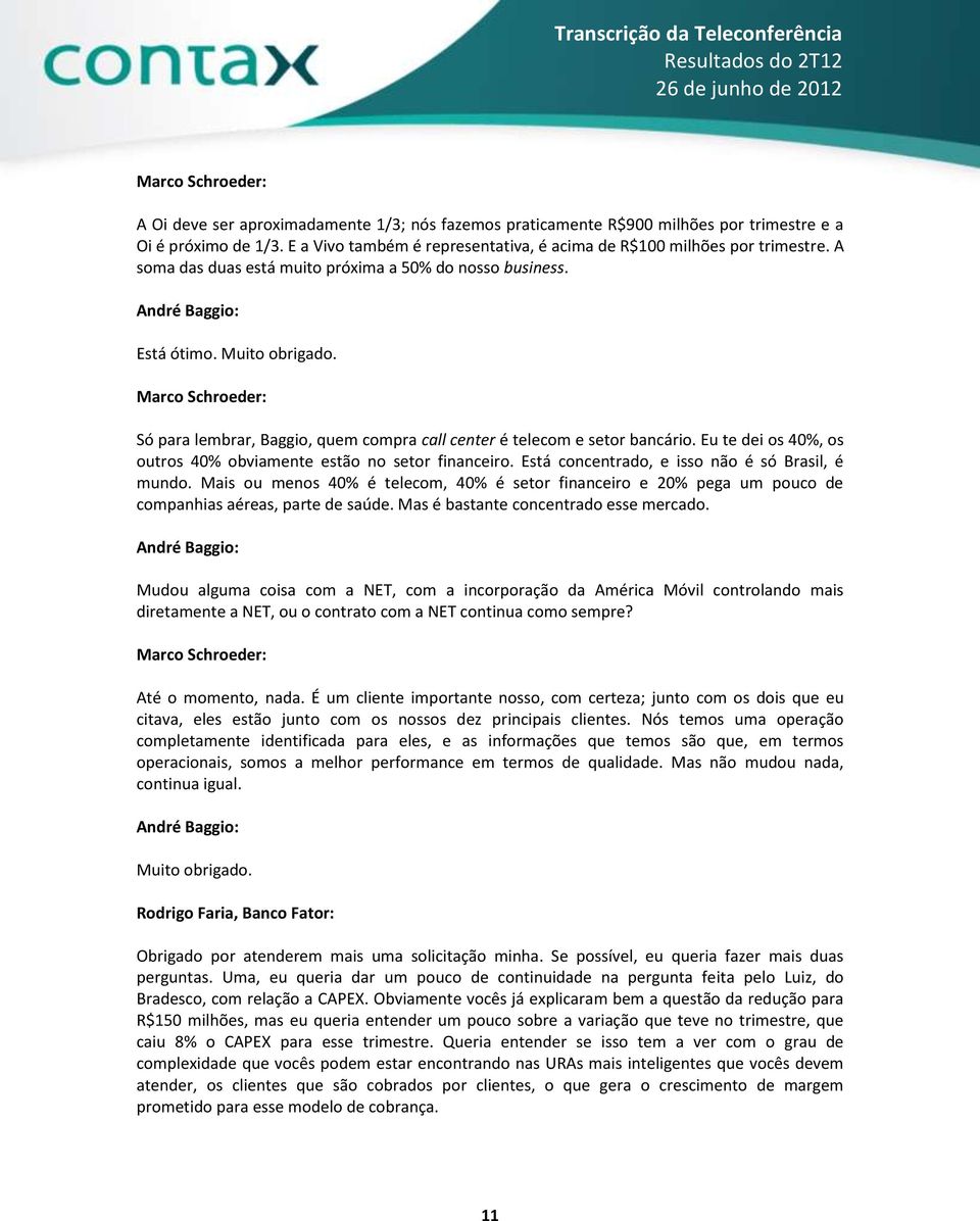 Eu te dei os 40%, os outros 40% obviamente estão no setor financeiro. Está concentrado, e isso não é só Brasil, é mundo.