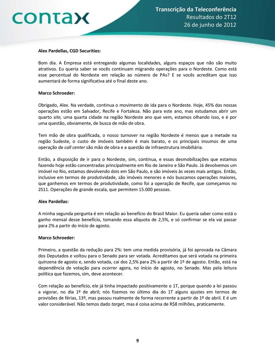 E se vocês acreditam que isso aumentará de forma significativa até o final deste ano. Obrigado, Alex. Na verdade, continua o movimento de ida para o Nordeste.