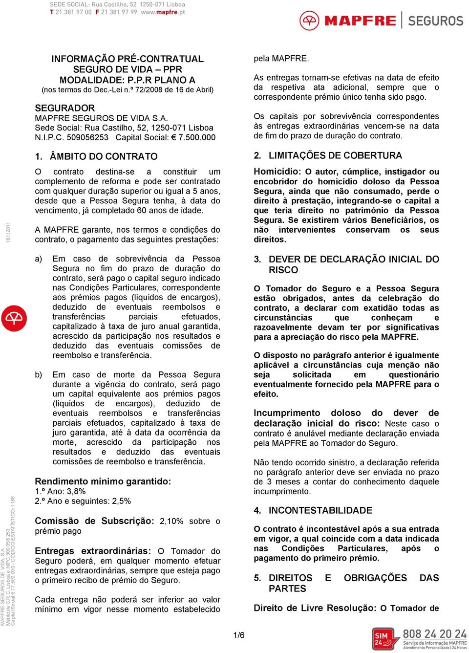 Os capitais por sobrevivência correspondentes às entregas extraordinárias vencem-se na data de fim do prazo de duração do contrato. 16112011 1.