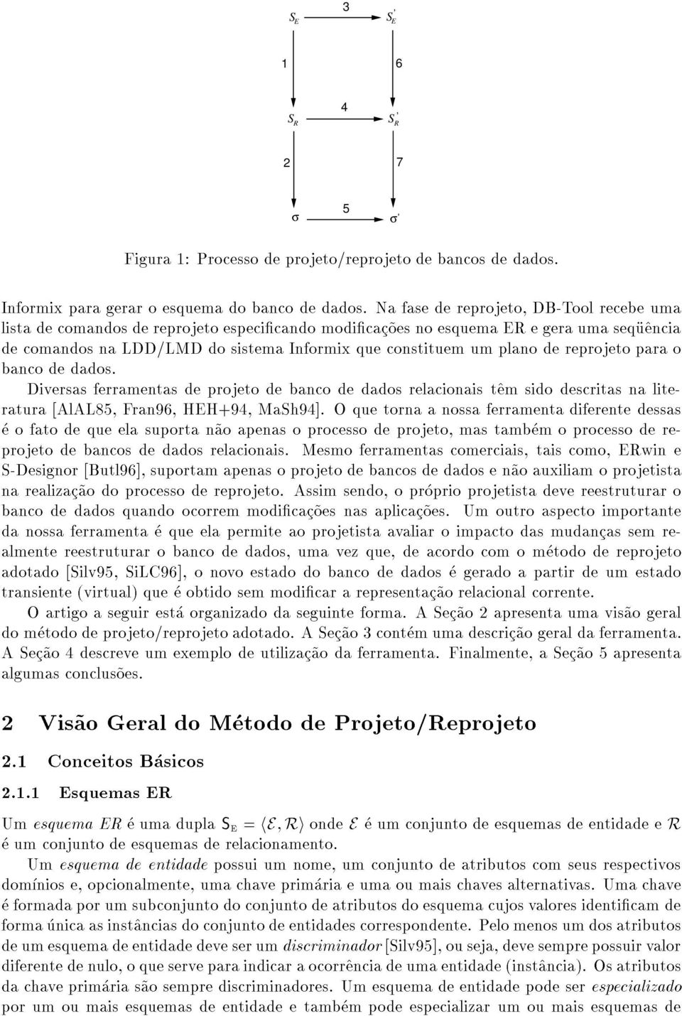 Diversasferramentasdeprojetodebancodedadosrelacionaist^emsidodescritasnaliteratura[AlAL85,Fran96,HEH+94,MaSh94].