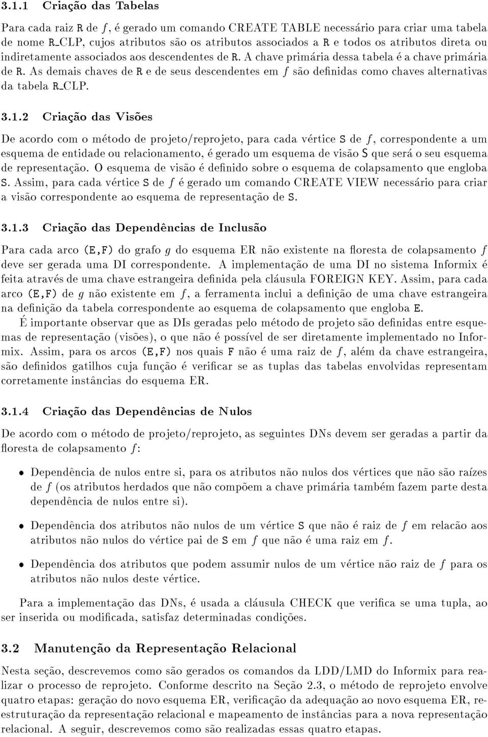 achaveprimariadessatabelaeachaveprimaria derepresentac~ao.oesquemadevis~aoedenidosobreoesquemadecolapsamentoqueengloba Deacordocomometododeprojeto/reprojeto,paracadaverticeSdef,correspondenteaum der.