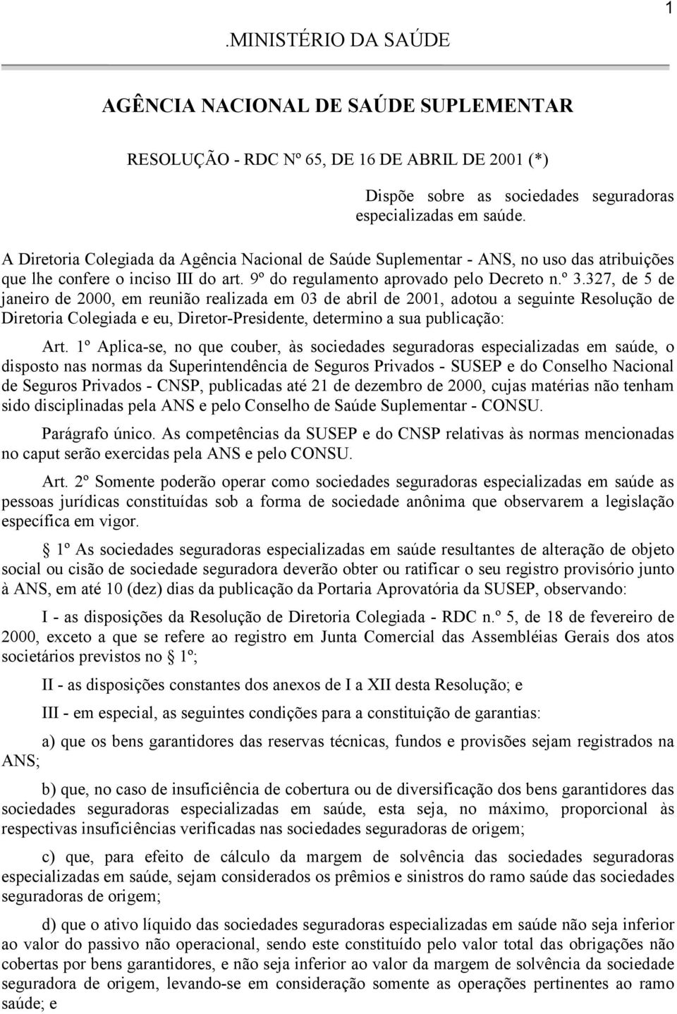 327, de 5 de janeiro de 2000, em reunião realizada em 03 de abril de 2001, adotou a seguinte Resolução de Diretoria Colegiada e eu, Diretor-Presidente, determino a sua publicação: Art.