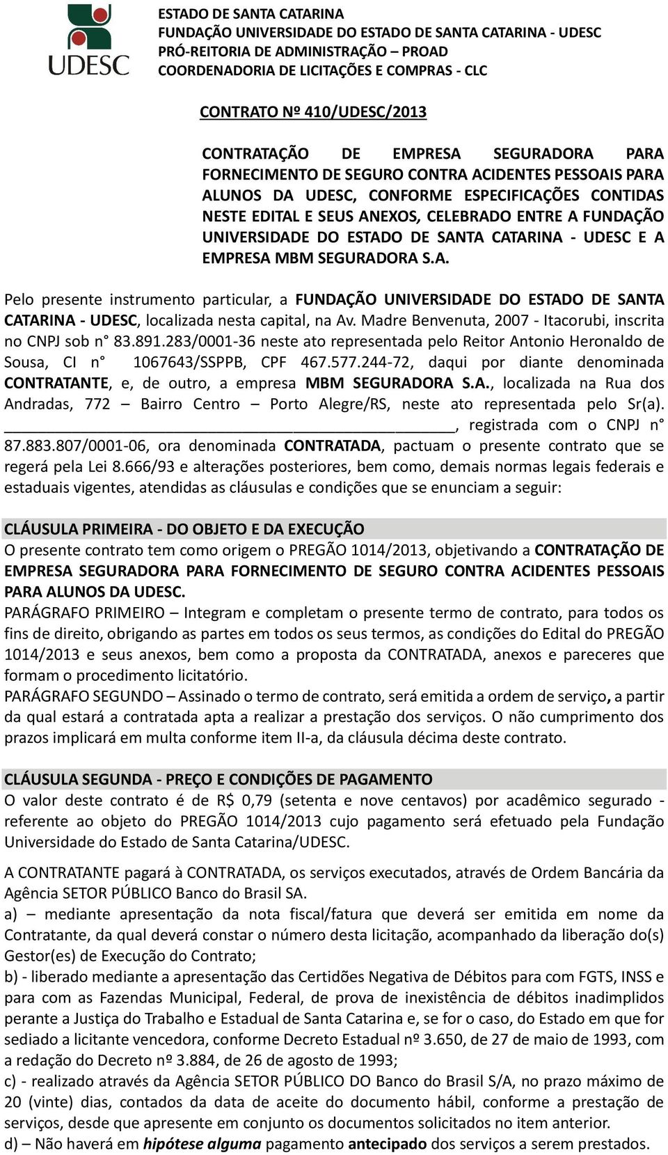 Madre Benvenuta, 2007 - Itacorubi, inscrita no CNPJ sob n 83.891.283/0001-36 neste ato representada pelo Reitor Antonio Heronaldo de Sousa, CI n 1067643/SSPPB, CPF 467.577.