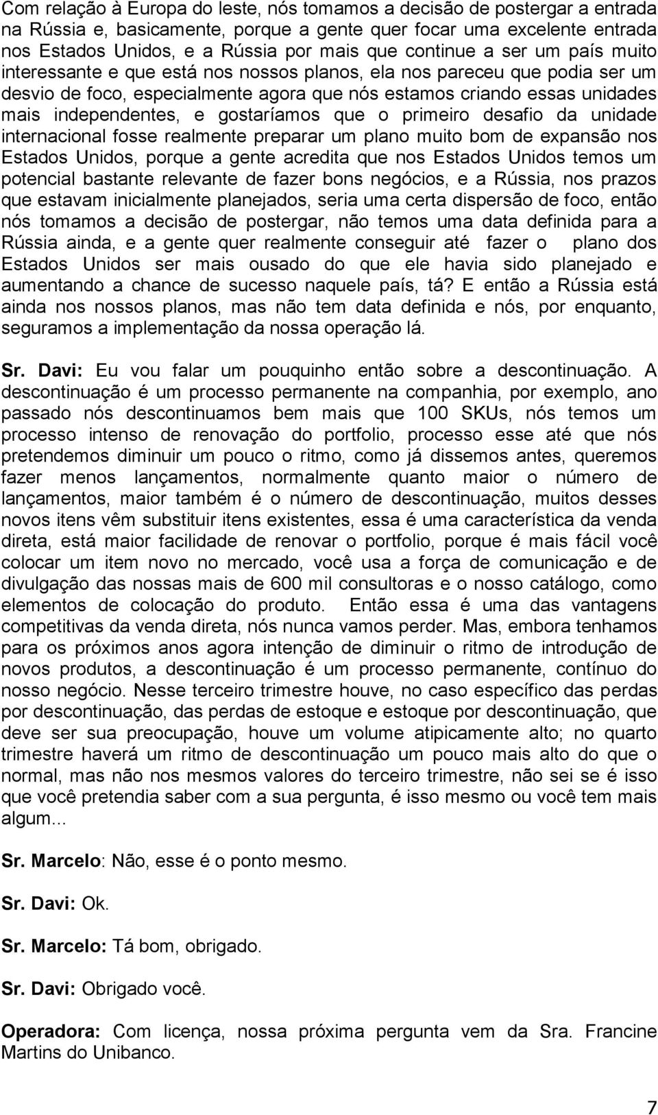 e gostaríamos que o primeiro desafio da unidade internacional fosse realmente preparar um plano muito bom de expansão nos Estados Unidos, porque a gente acredita que nos Estados Unidos temos um