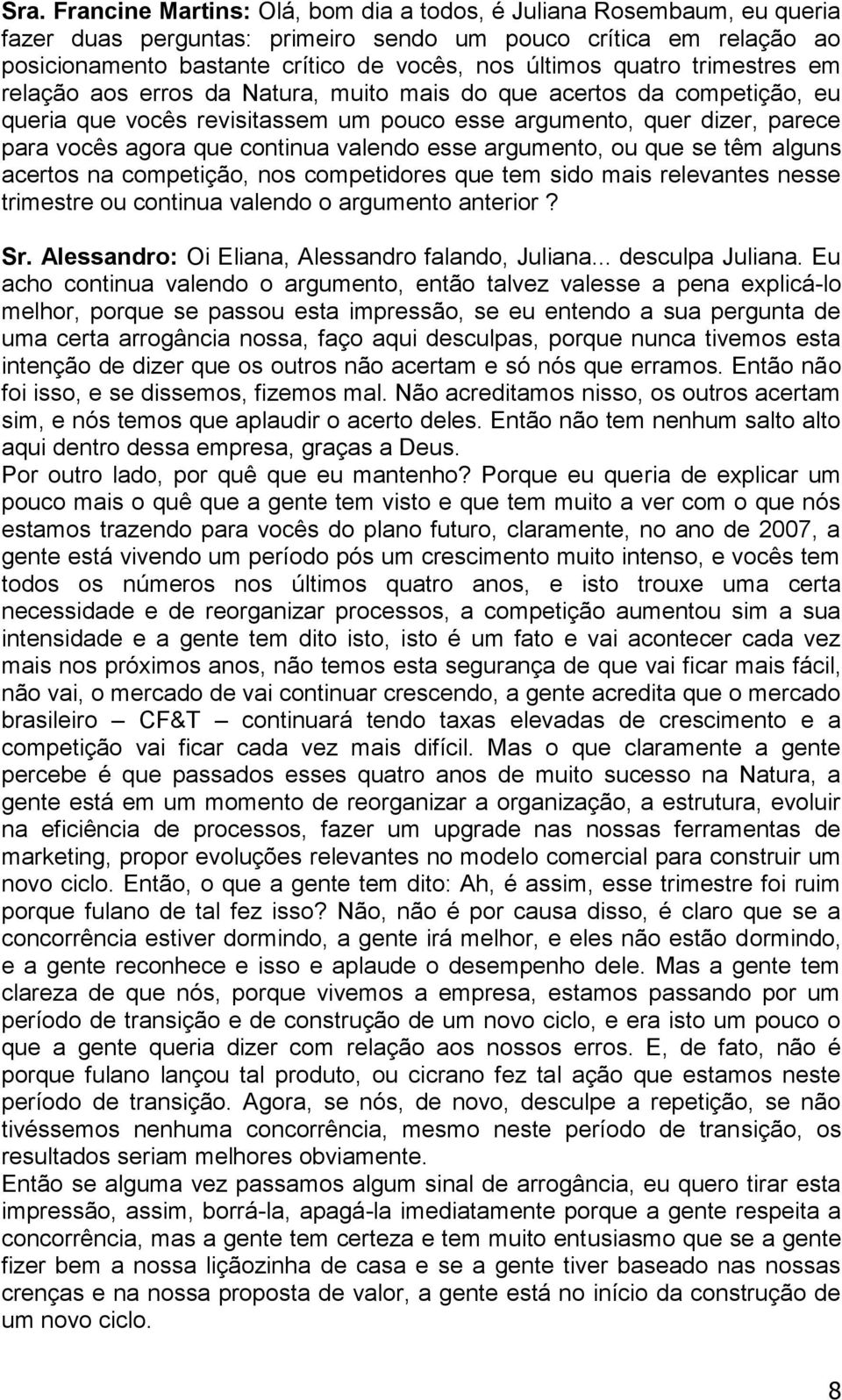 valendo esse argumento, ou que se têm alguns acertos na competição, nos competidores que tem sido mais relevantes nesse trimestre ou continua valendo o argumento anterior? Sr.