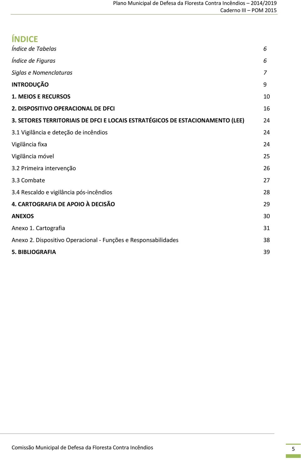 2 Primeira intervenção 3.3 Combate 3.4 Rescaldo e vigilância pós-incêndios 4. CARTOGRAFIA DE APOIO À DECISÃO ANEXOS Anexo 1. Cartografia Anexo 2.