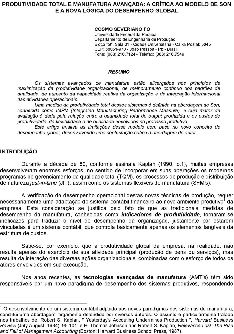 7549 RESUMO Os sistemas avançados de manufatura estão alicerçados nos princípios de maximização da produtividade organizacional, de melhoramento contínuo dos padrões de qualidade, de aumento da