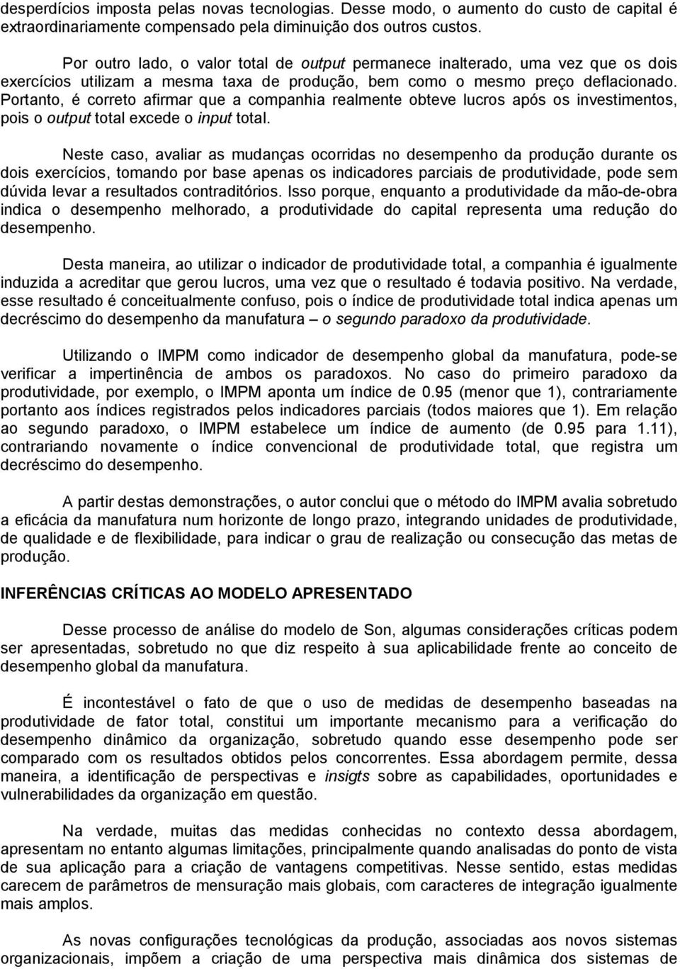 Portanto, é correto afirmar que a companhia realmente obteve lucros após os investimentos, pois o output total excede o input total.