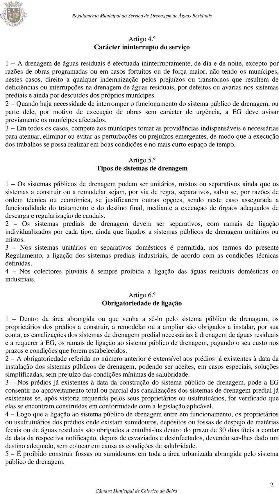 não tendo os munícipes, nestes casos, direito a qualquer indemnização pelos prejuízos ou transtornos que resultem de deficiências ou interrupções na drenagem de águas residuais, por defeitos ou