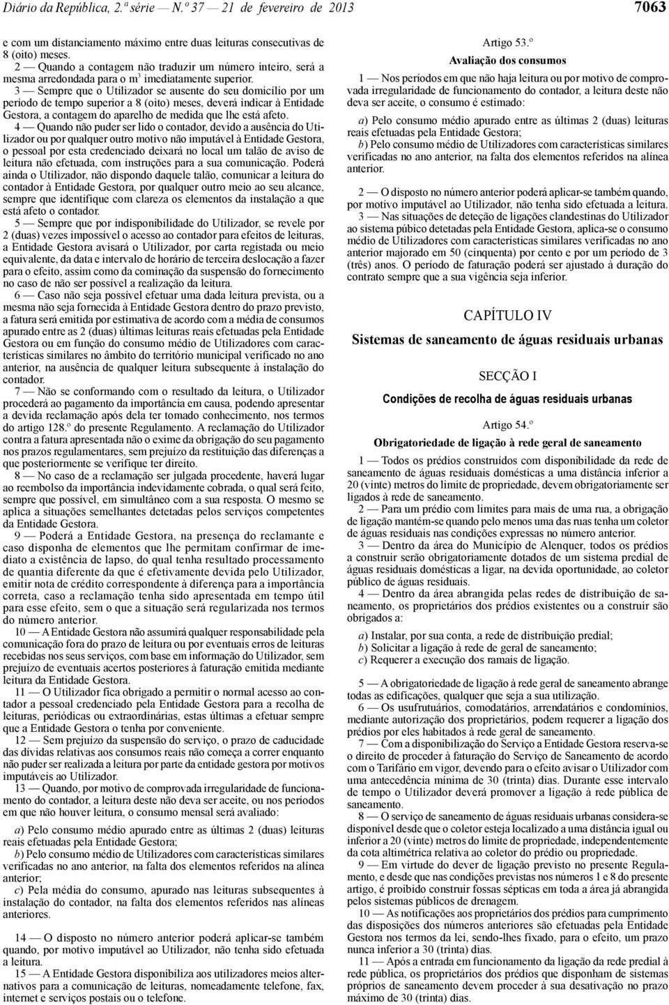 3 Sempre que o Utilizador se ausente do seu domicílio por um período de tempo superior a 8 (oito) meses, deverá indicar à Entidade Gestora, a contagem do aparelho de medida que lhe está afeto.