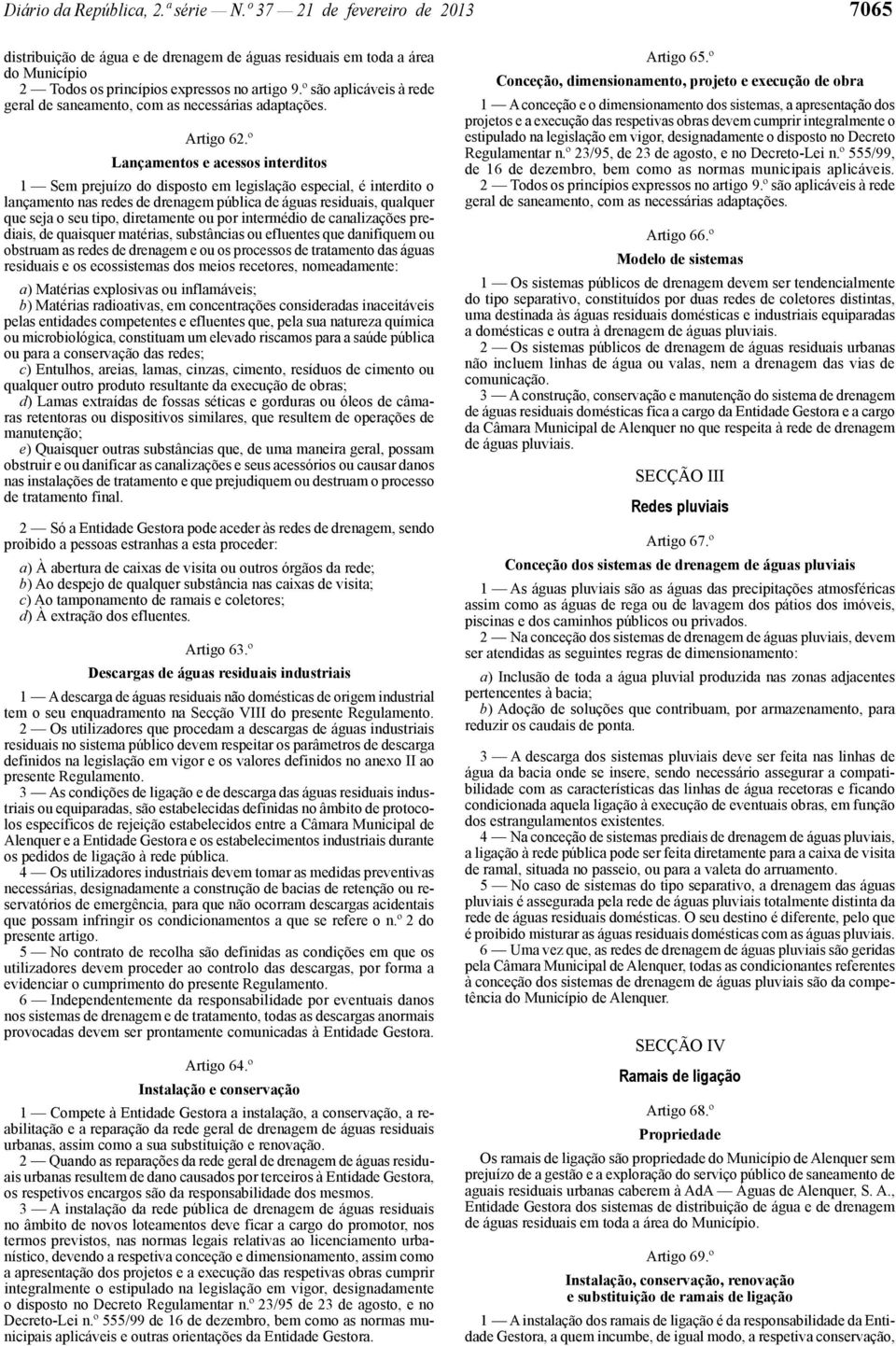 º Lançamentos e acessos interditos 1 Sem prejuízo do disposto em legislação especial, é interdito o lançamento nas redes de drenagem pública de águas residuais, qualquer que seja o seu tipo,