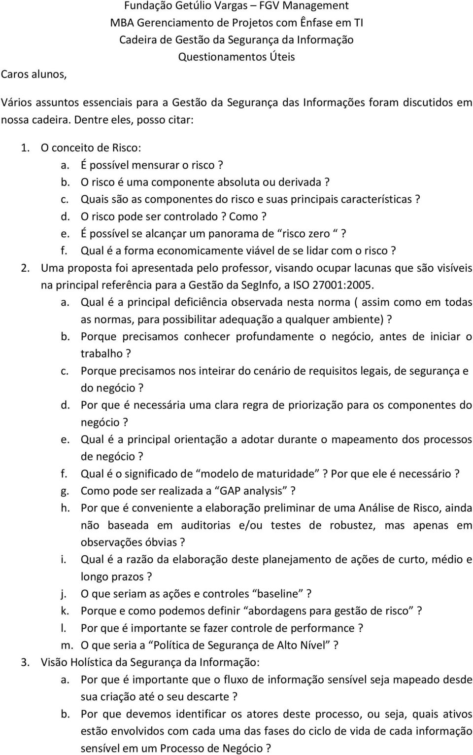 O risco é uma componente absoluta ou derivada? c. Quais são as componentes do risco e suas principais características? d. O risco pode ser controlado? Como? e. É possível se alcançar um panorama de risco zero?