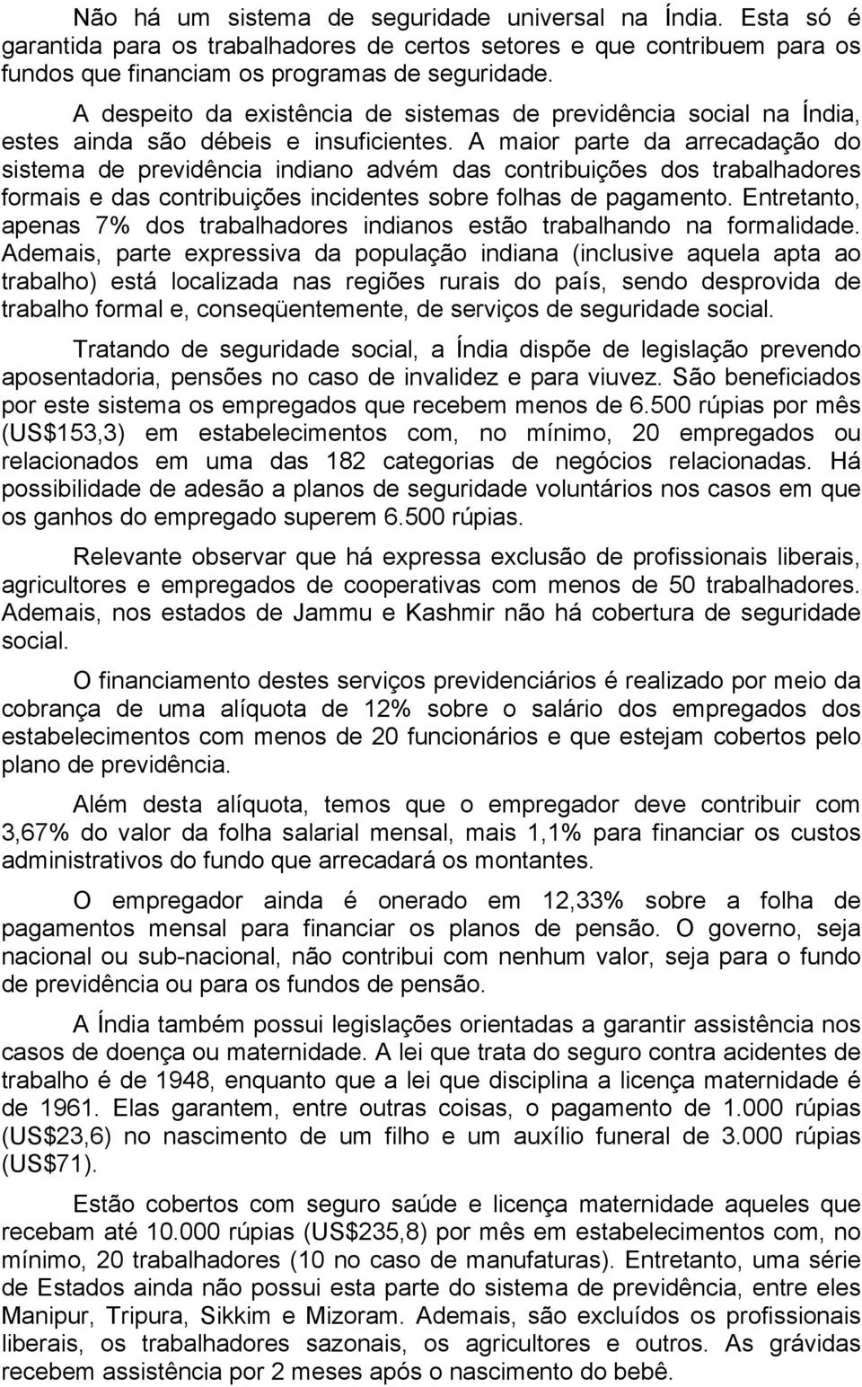 A maior parte da arrecadação do sistema de previdência indiano advém das contribuições dos trabalhadores formais e das contribuições incidentes sobre folhas de pagamento.