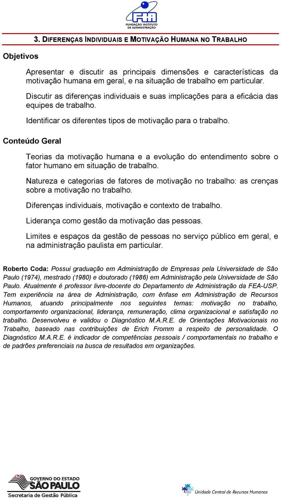 Teorias da motivação humana e a evolução do entendimento sobre o fator humano em situação de trabalho.