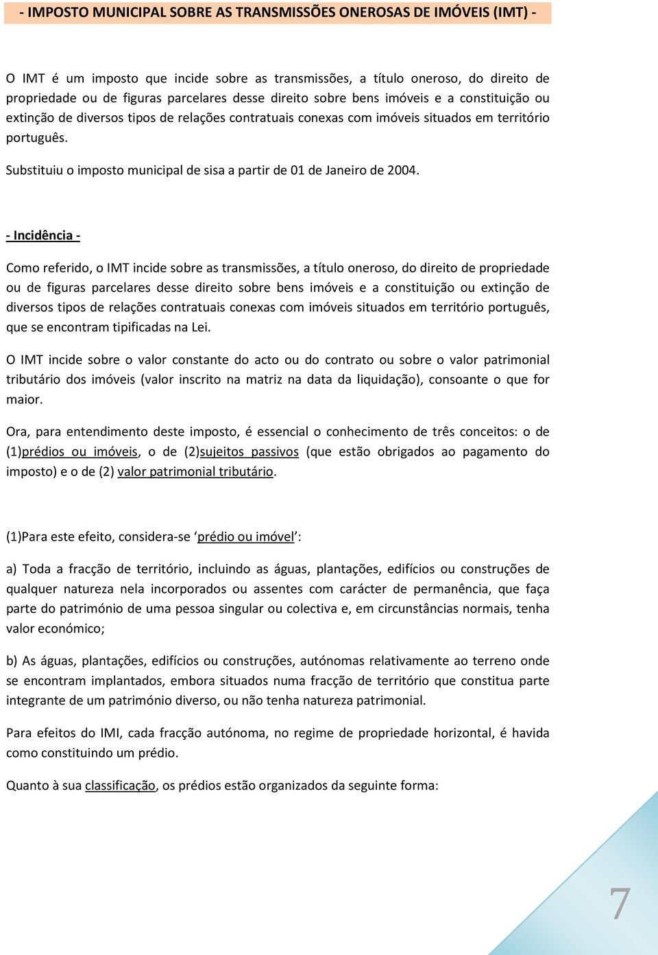 Substituiu o imposto municipal de sisa a partir de 01 de Janeiro de 2004.