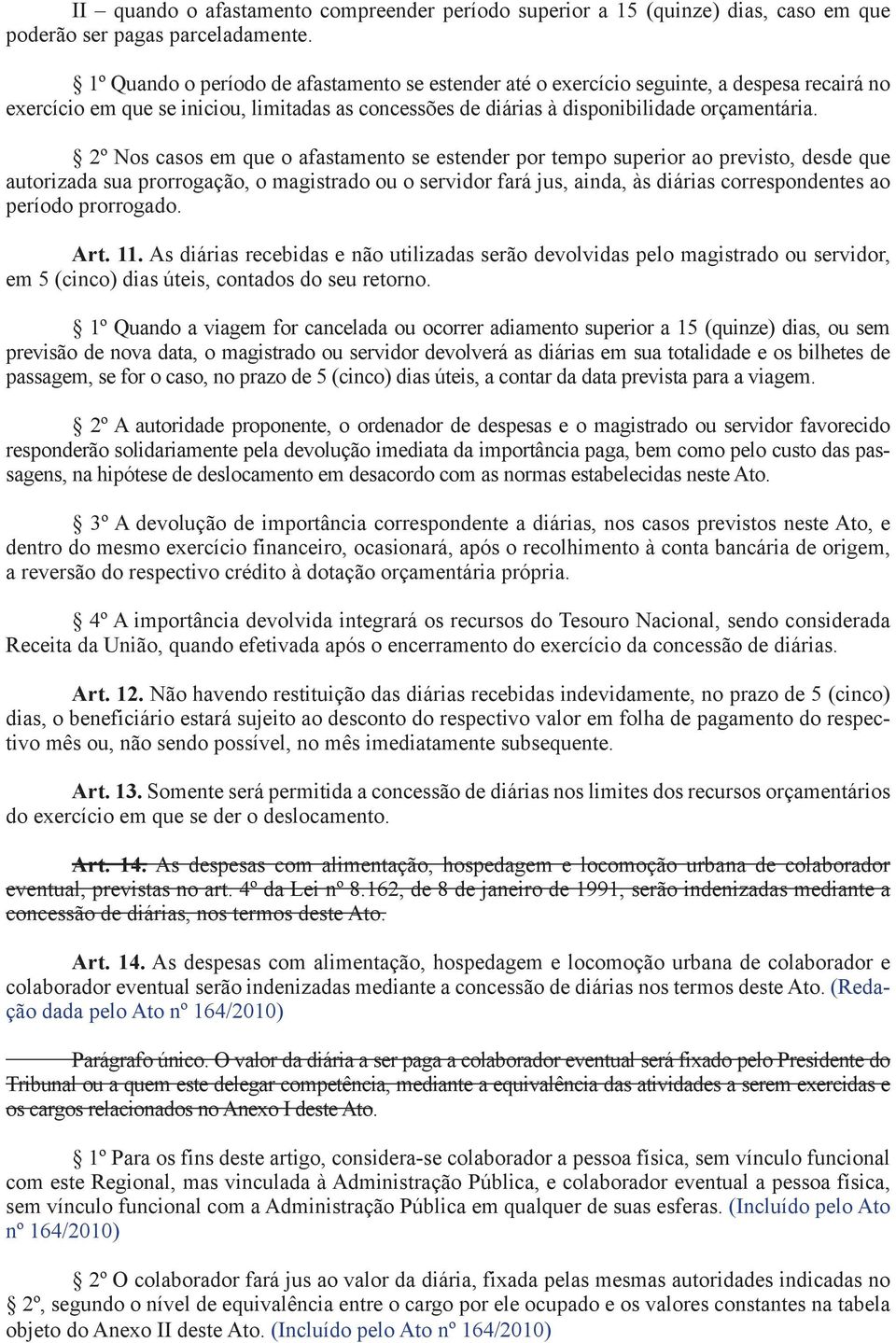 2º Nos casos em que o afastamento se estender por tempo superior ao previsto, desde que autorizada sua prorrogação, o magistrado ou o servidor fará jus, ainda, às diárias correspondentes ao período