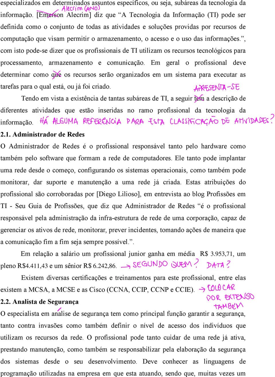 acesso e o uso das informações., com isto pode-se dizer que os profissionais de TI utilizam os recursos tecnológicos para processamento, armazenamento e comunicação.