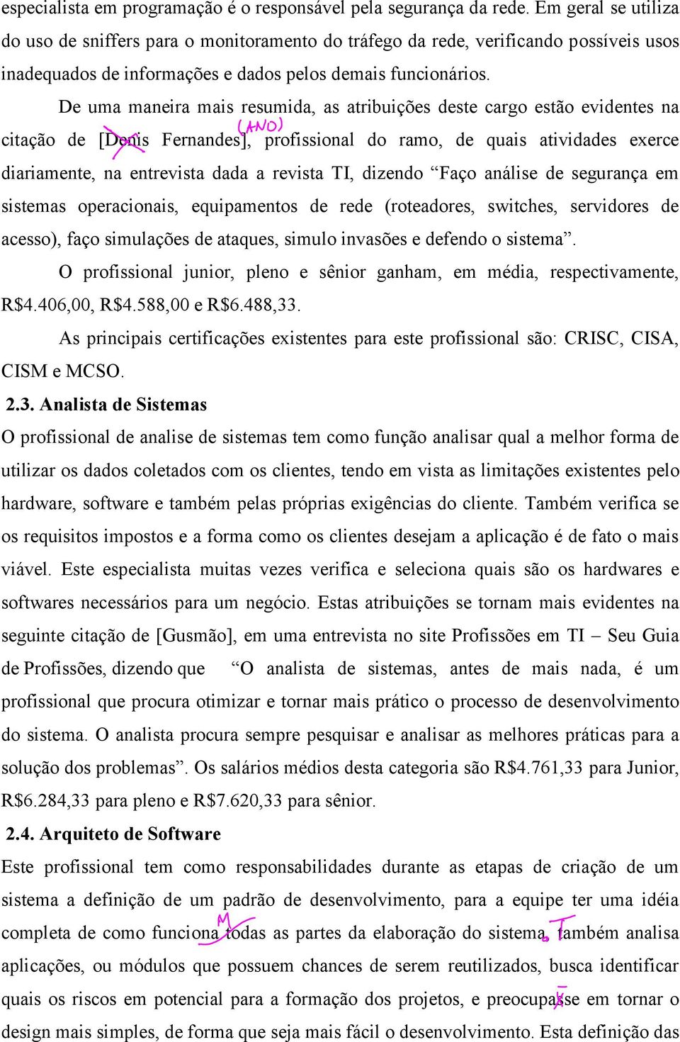 De uma maneira mais resumida, as atribuições deste cargo estão evidentes na citação de [Denis Fernandes], profissional do ramo, de quais atividades exerce diariamente, na entrevista dada a revista