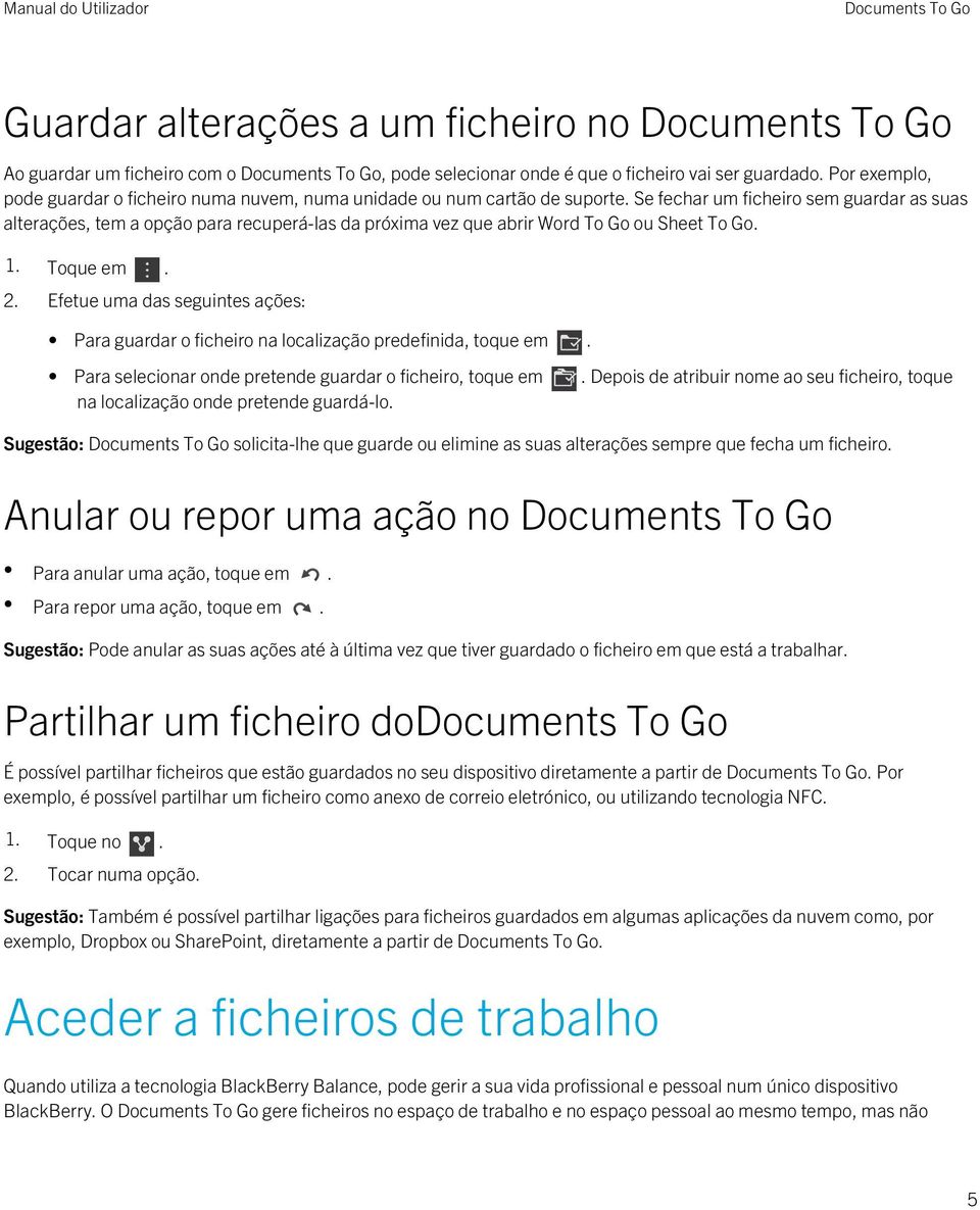 Se fechar um ficheiro sem guardar as suas alterações, tem a opção para recuperá-las da próxima vez que abrir Word To Go ou Sheet To Go. 1. Toque em. 2.