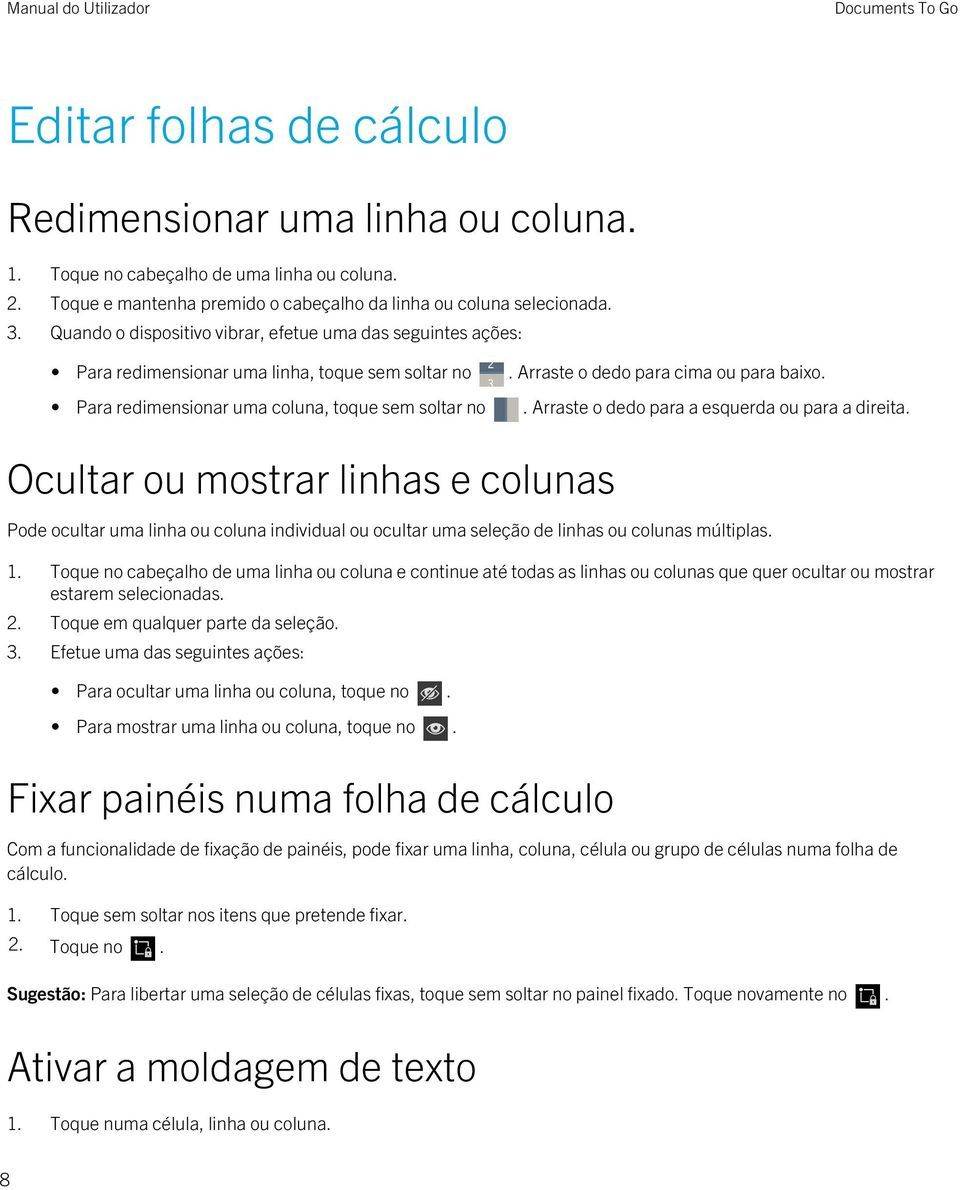 Para redimensionar uma coluna, toque sem soltar no. Arraste o dedo para a esquerda ou para a direita.