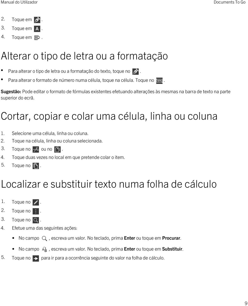 Sugestão: Pode editar o formato de fórmulas existentes efetuando alterações às mesmas na barra de texto na parte superior do ecrã. Cortar, copiar e colar uma célula, linha ou coluna 1.