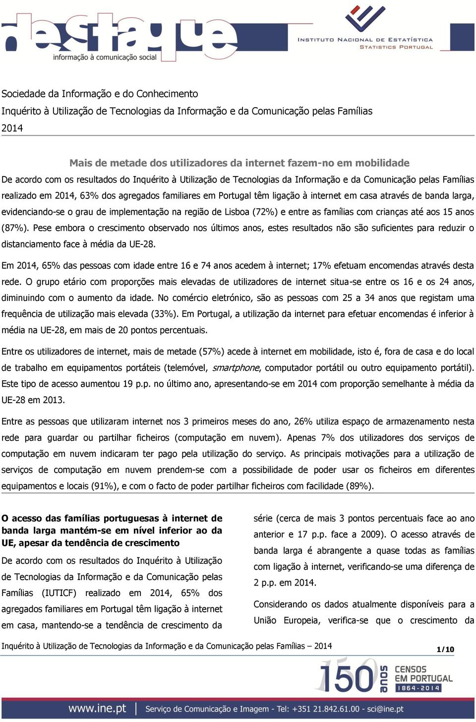 de banda larga, evidenciando-se o grau de implementação na região de Lisboa (72%) e entre as famílias com crianças até aos 15 anos (87%).