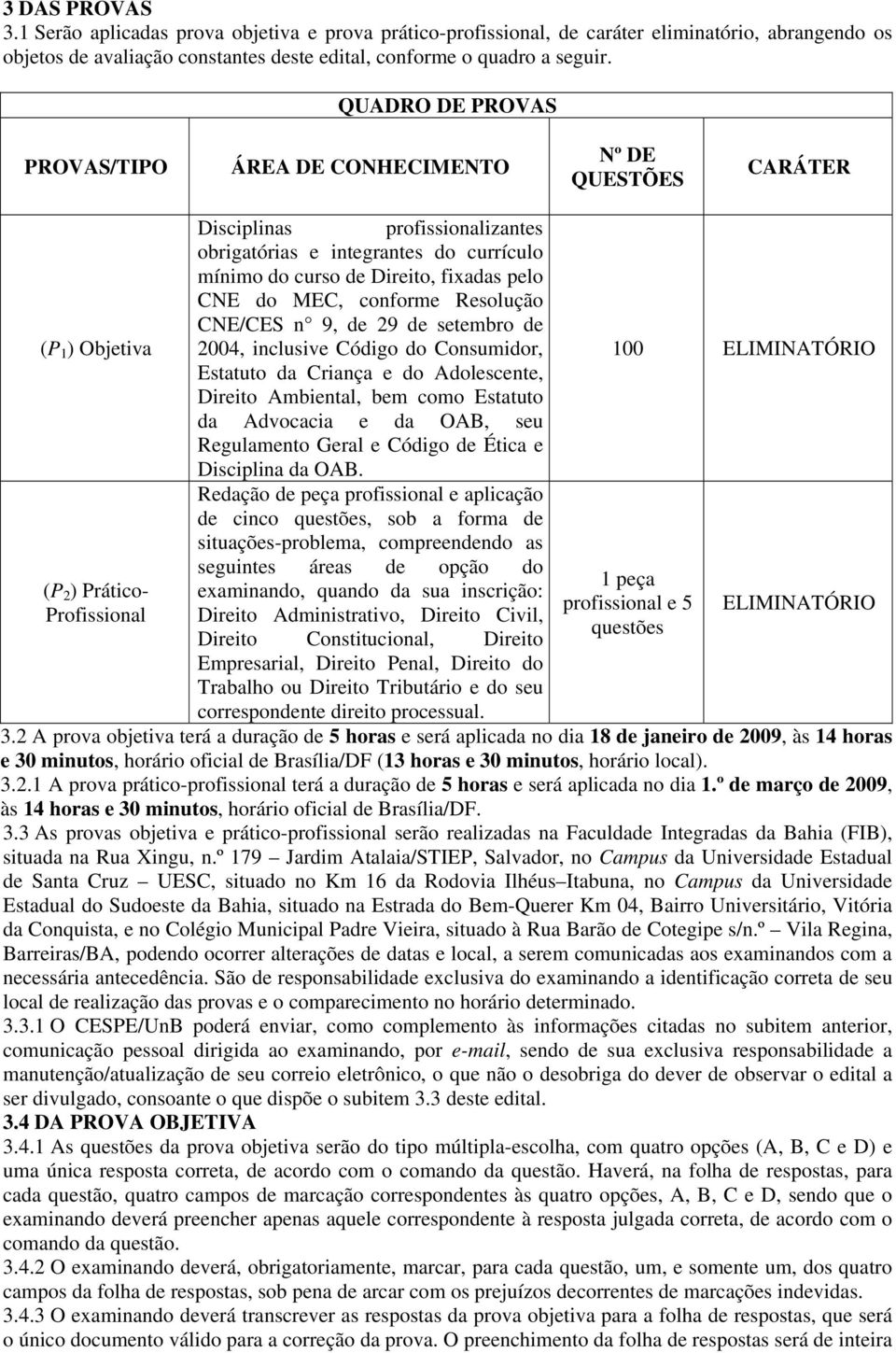 conforme Resolução CNE/CES n 9, de 29 de setembro de (P 1 ) Objetiva 2004, inclusive Código do Consumidor, 100 ELIMINATÓRIO Estatuto da Criança e do Adolescente, Direito Ambiental, bem como Estatuto