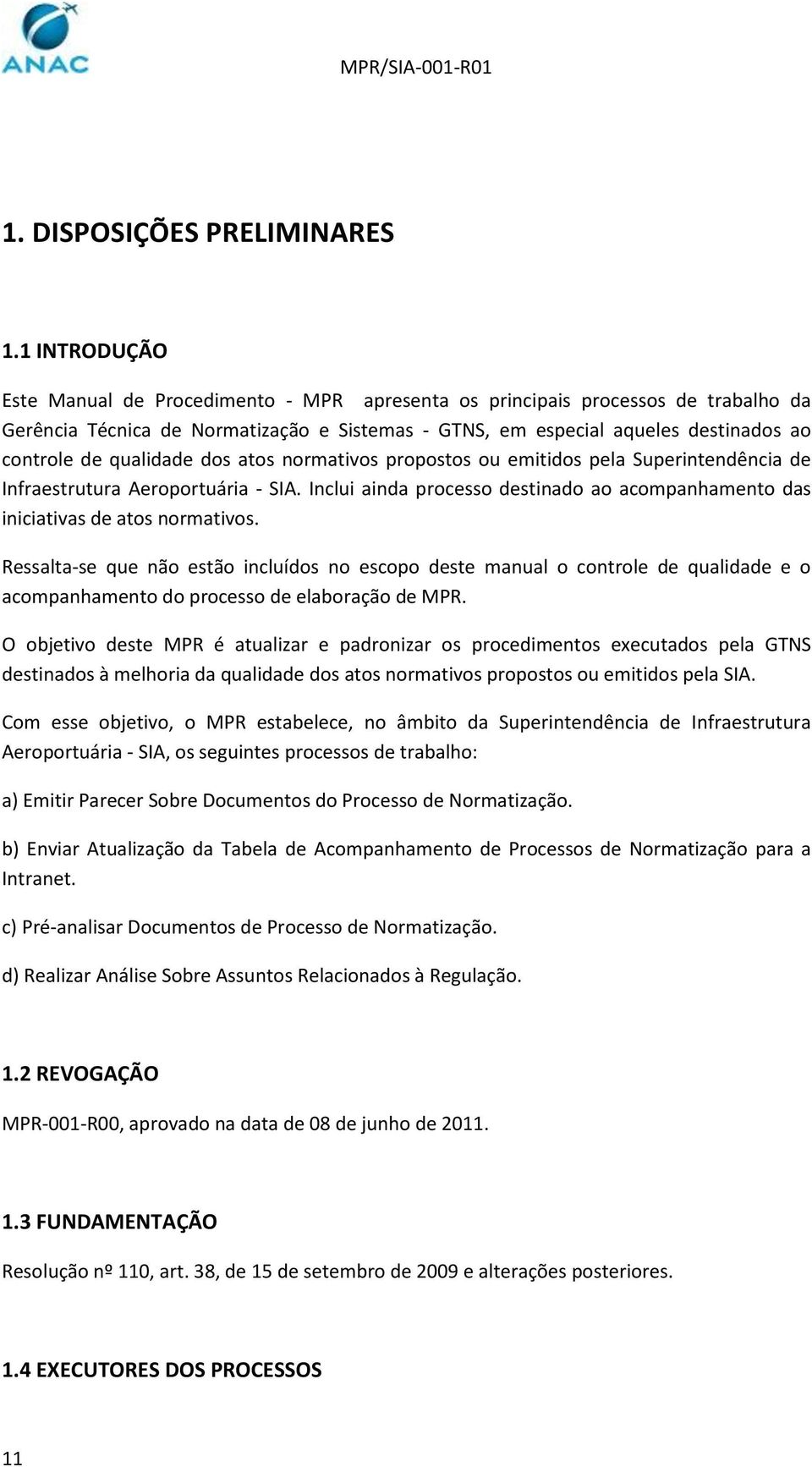 qualidade dos atos normativos propostos ou emitidos pela Superintendência de Infraestrutura Aeroportuária - SIA. Inclui ainda processo destinado ao acompanhamento das iniciativas de atos normativos.