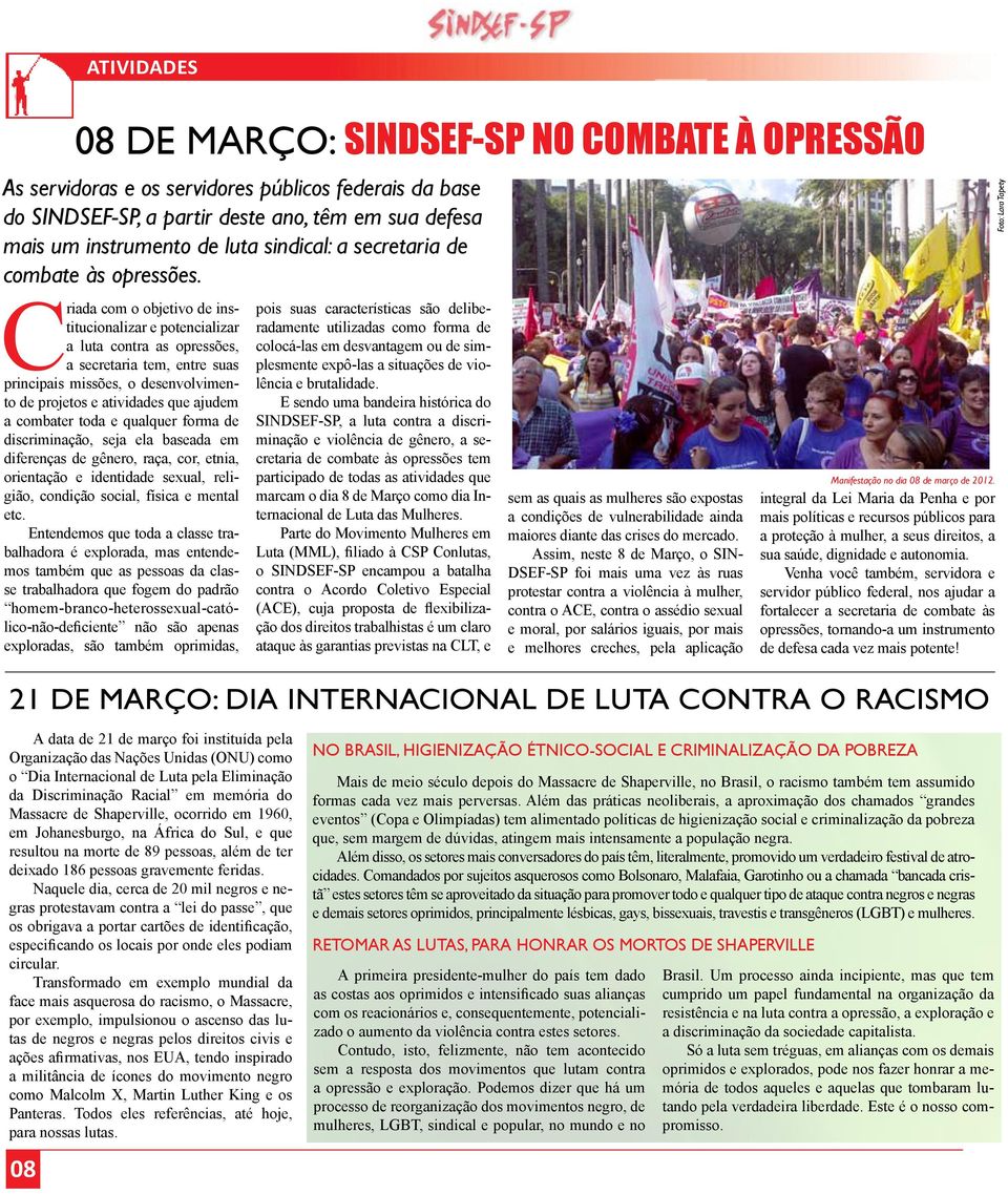 Criada com o objetivo de institucionalizar e potencializar a luta contra as opressões, a secretaria tem, entre suas principais missões, o desenvolvimento de projetos e atividades que ajudem a