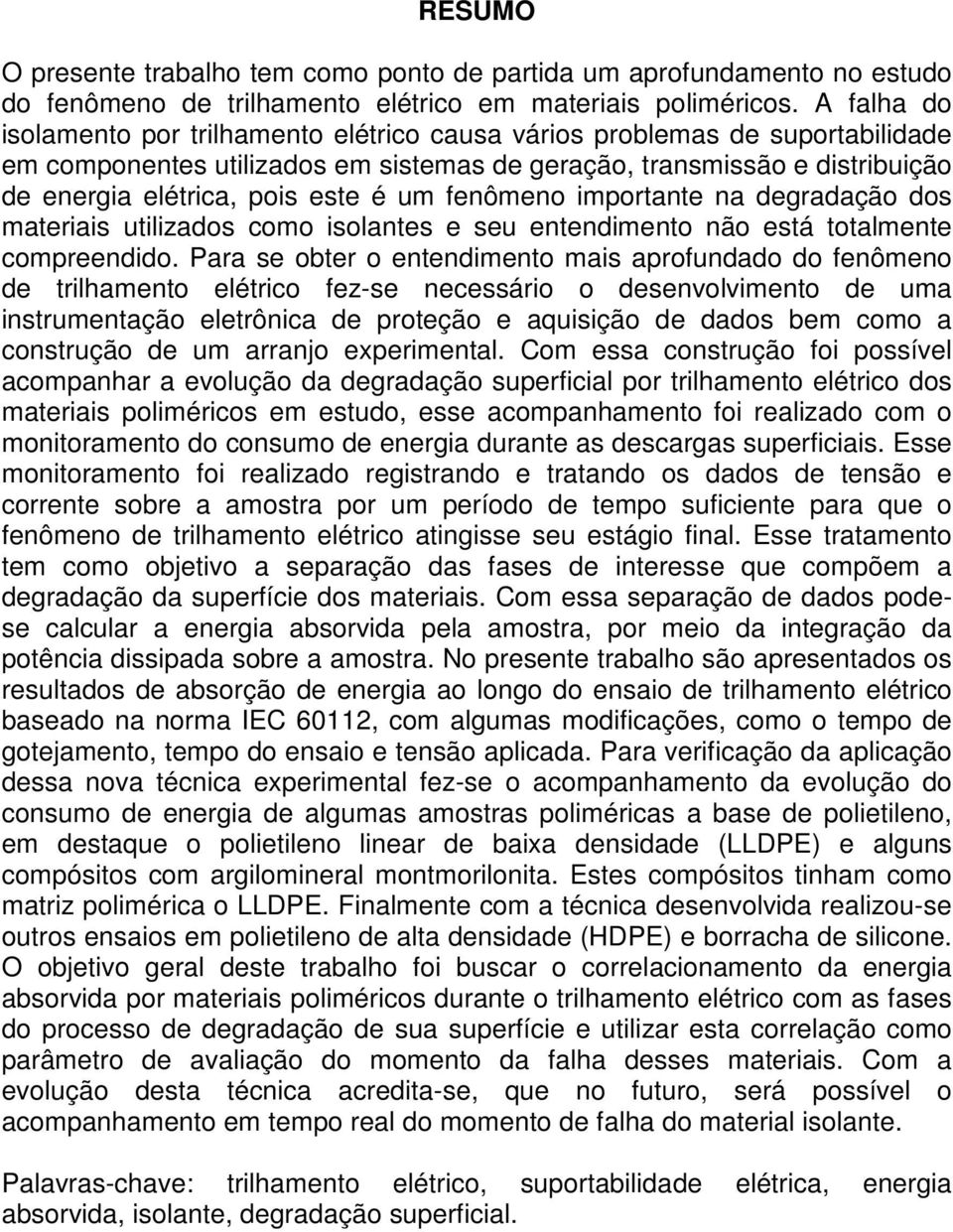 um fenômeno importante na degradação dos materiais utilizados como isolantes e seu entendimento não está totalmente compreendido.