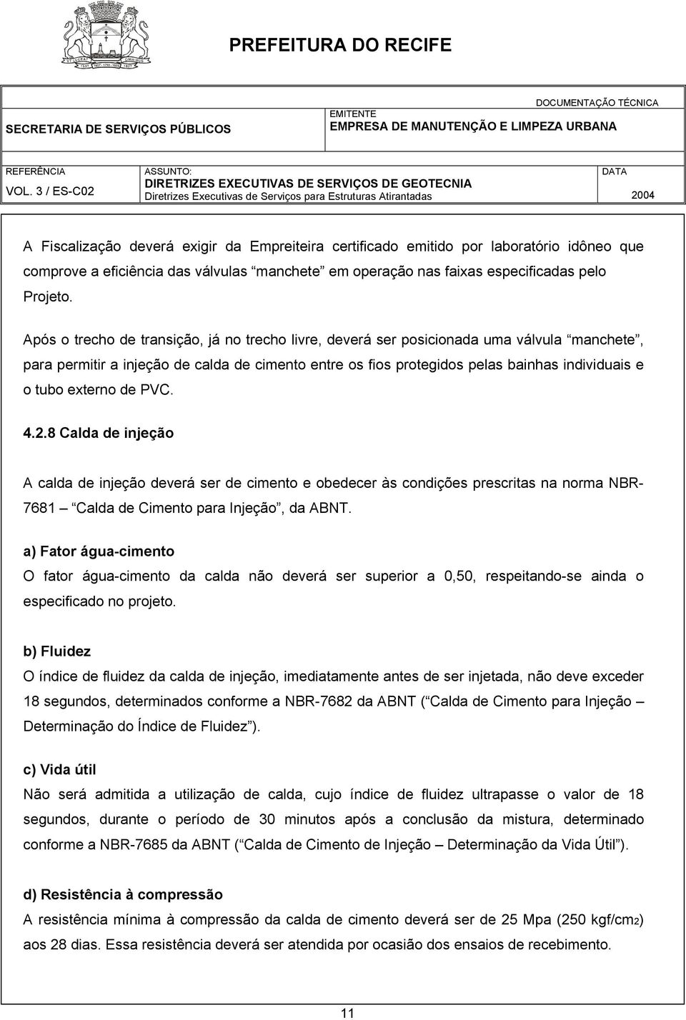 externo de PVC. 4.2.8 Calda de injeção A calda de injeção deverá ser de cimento e obedecer às condições prescritas na norma NBR- 7681 Calda de Cimento para Injeção, da ABNT.