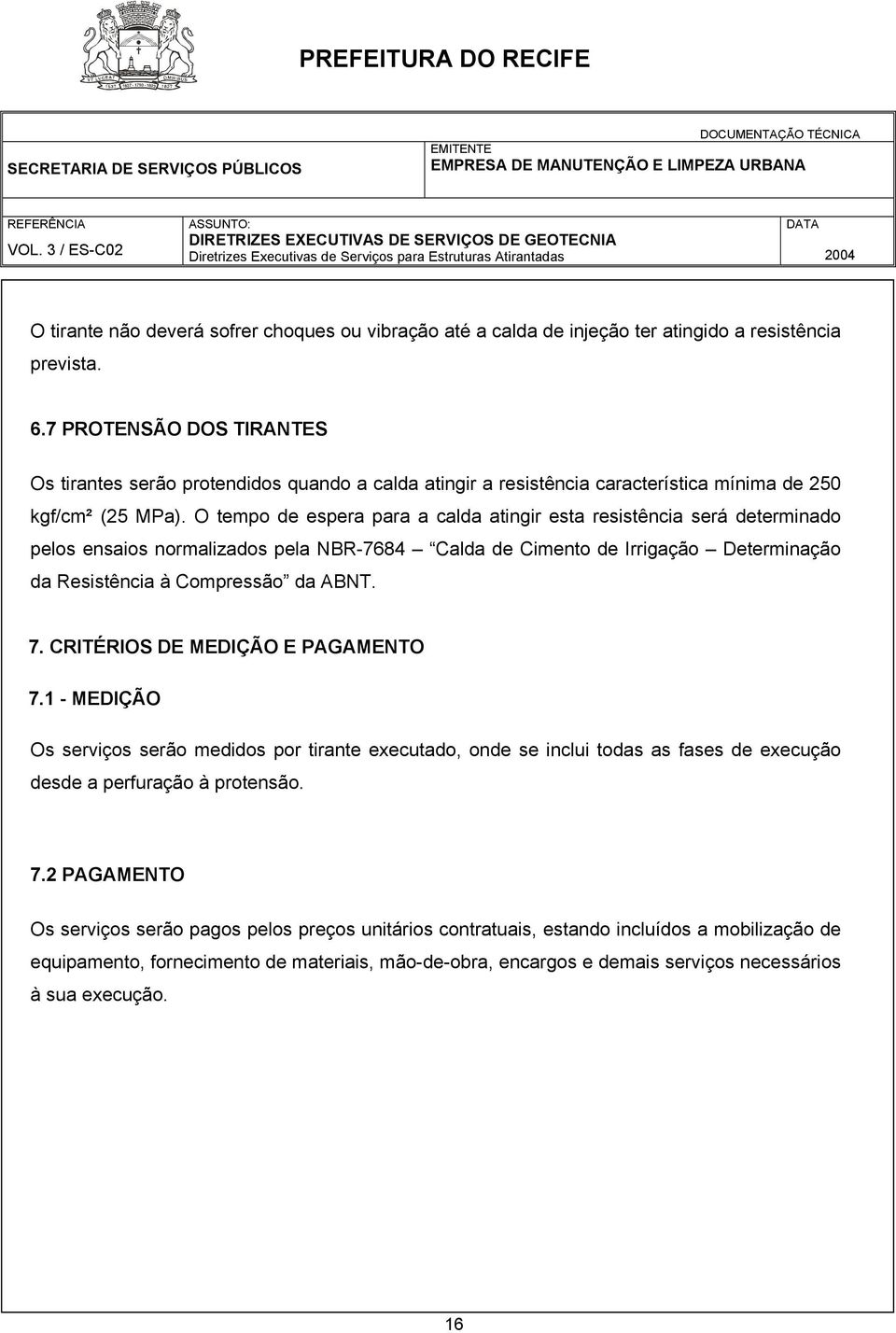 O tempo de espera para a calda atingir esta resistência será determinado pelos ensaios normalizados pela NBR-7684 Calda de Cimento de Irrigação Determinação da Resistência à Compressão da ABNT. 7.