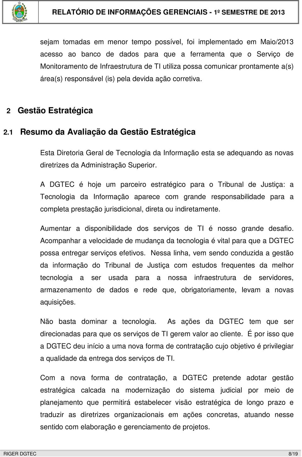 1 Resumo da Avaliação da Gestão Estratégica Esta Diretoria Geral de Tecnologia da Informação esta se adequando as novas diretrizes da Administração Superior.