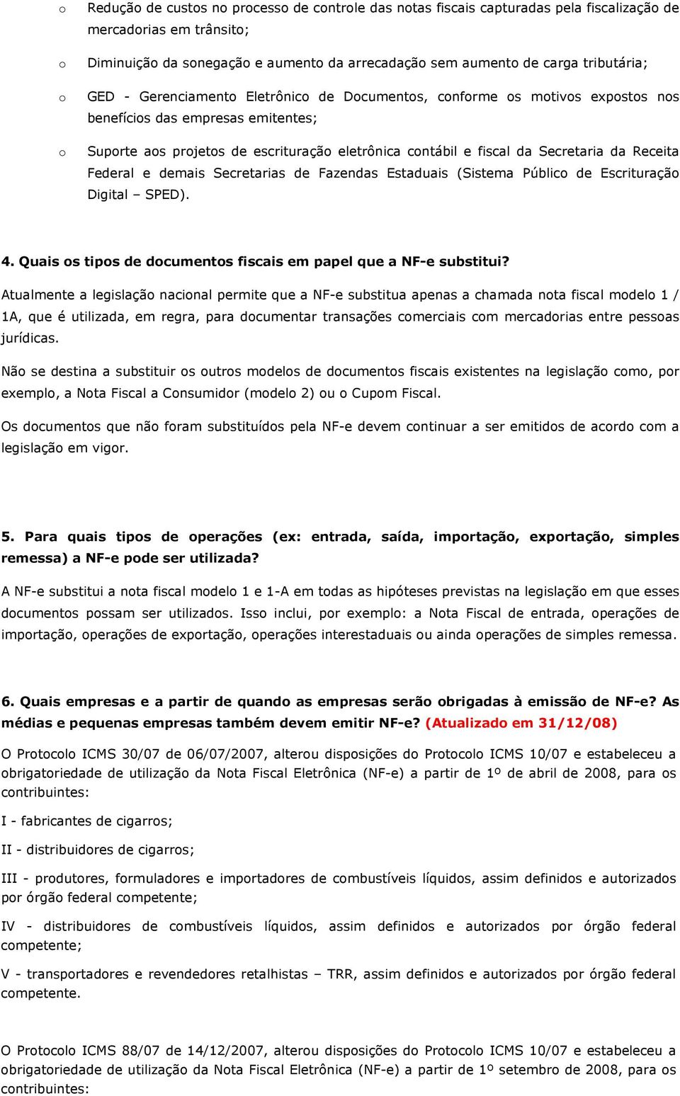 Secretarias de Fazendas Estaduais (Sistema Públic de Escrituraçã Digital SPED). 4. Quais s tips de dcuments fiscais em papel que a NF-e substitui?