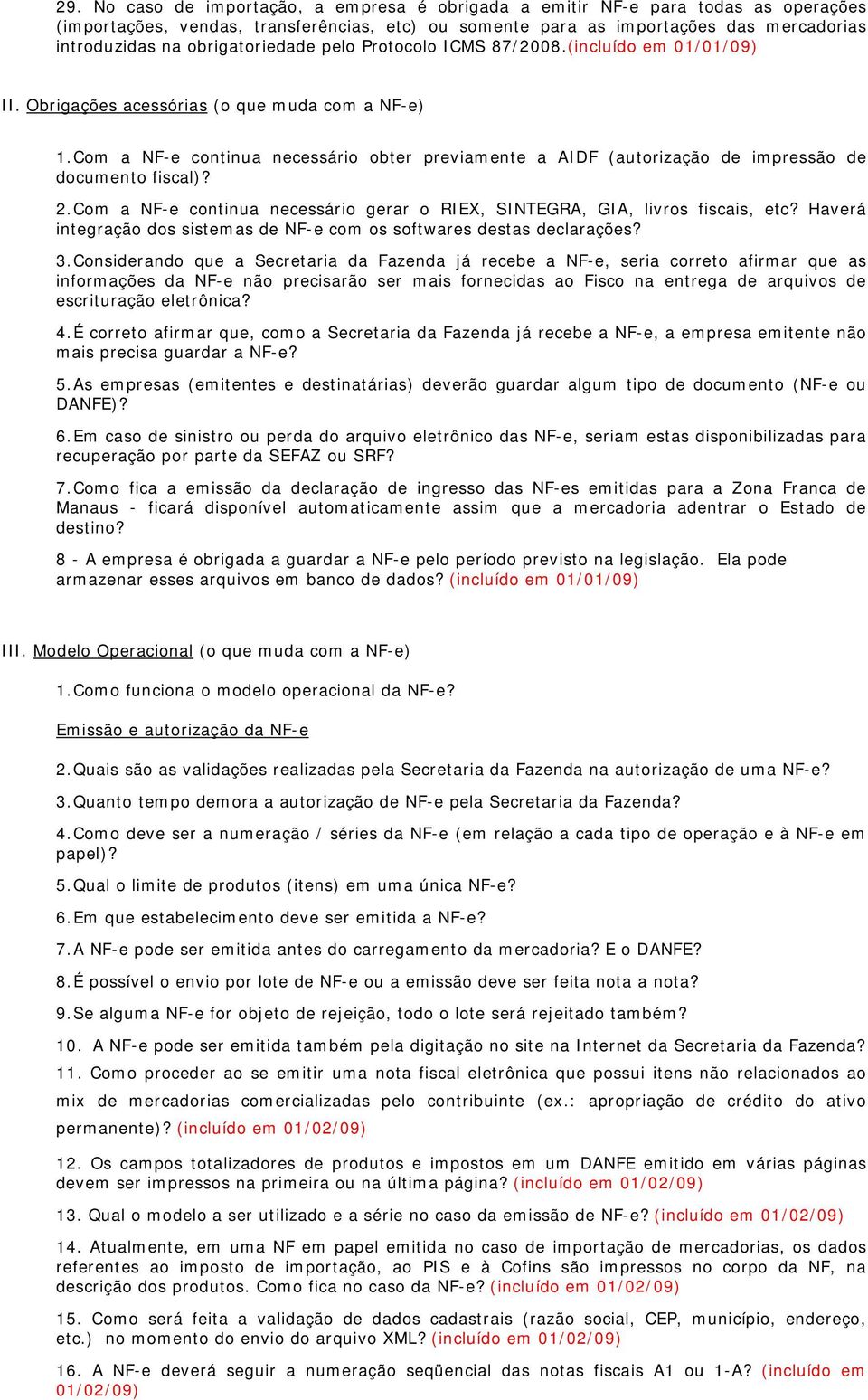 Cm a NF-e cntinua necessári gerar RIEX, SINTEGRA, GIA, livrs fiscais, etc? Haverá integraçã ds sistemas de NF-e cm s sftwares destas declarações? 3.