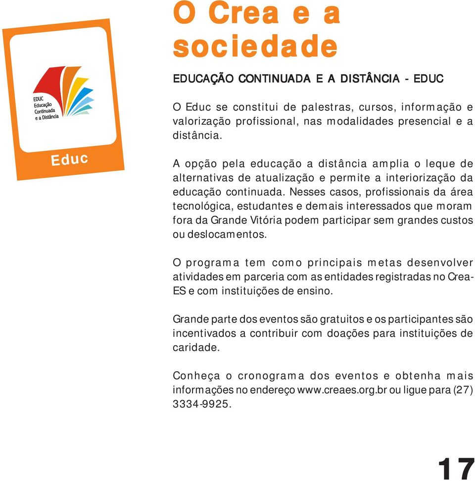 Nesses casos, profissionais da área tecnológica, estudantes e demais interessados que moram fora da Grande Vitória podem participar sem grandes custos ou deslocamentos.