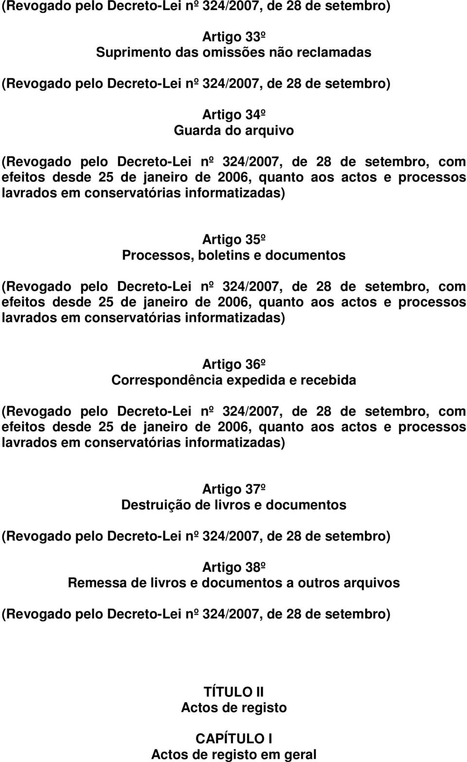 Decreto-Lei nº 324/2007, de 28 de setembro, com efeitos desde 25 de janeiro de 2006, quanto aos actos e processos lavrados em Artigo 36º Correspondência expedida e recebida (Revogado pelo Decreto-Lei