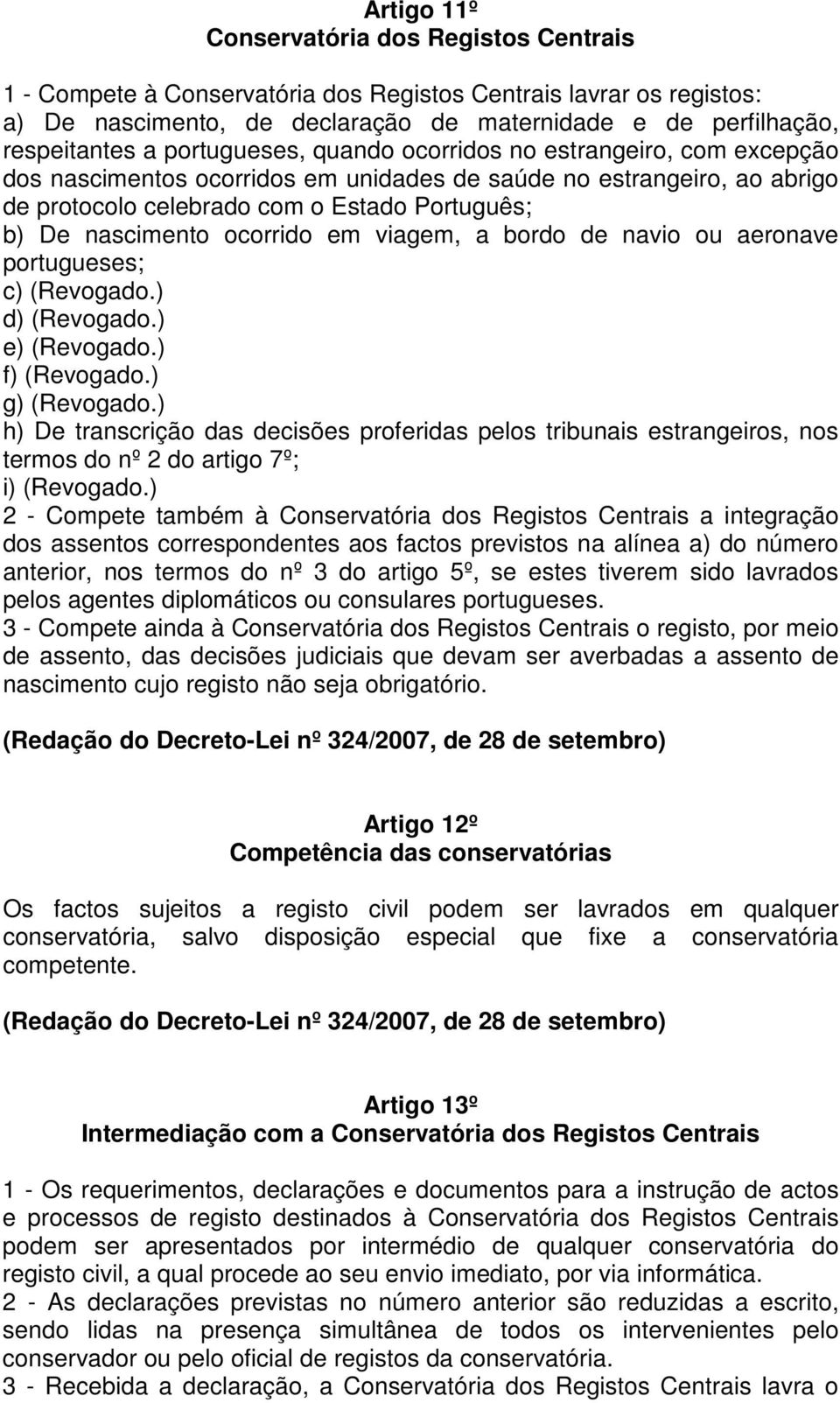 ocorrido em viagem, a bordo de navio ou aeronave portugueses; c) (Revogado.) d) (Revogado.) e) (Revogado.) f) (Revogado.) g) (Revogado.